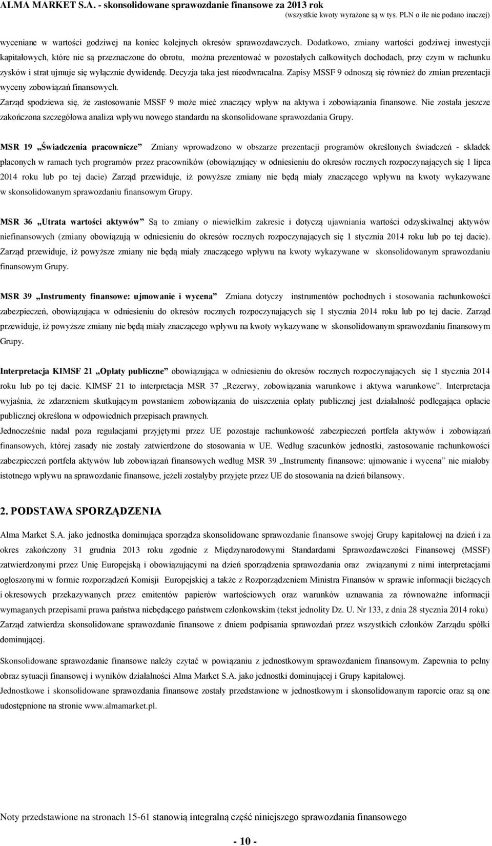 wyłącznie dywidendę. Decyzja taka jest nieodwracalna. Zapisy MSSF 9 odnoszą się również do zmian prezentacji wyceny zobowiązań finansowych.