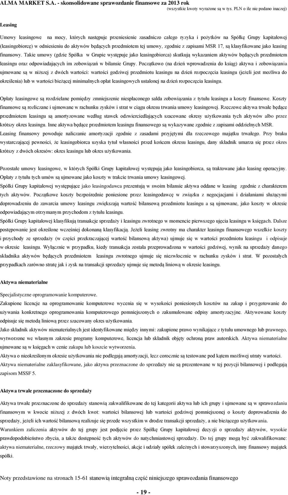 Takie umowy (gdzie Spółka w Grupie występuje jako leasingobiorca) skutkują wykazaniem aktywów będących przedmiotem leasingu oraz odpowiadających im zobowiązań w bilansie Grupy.