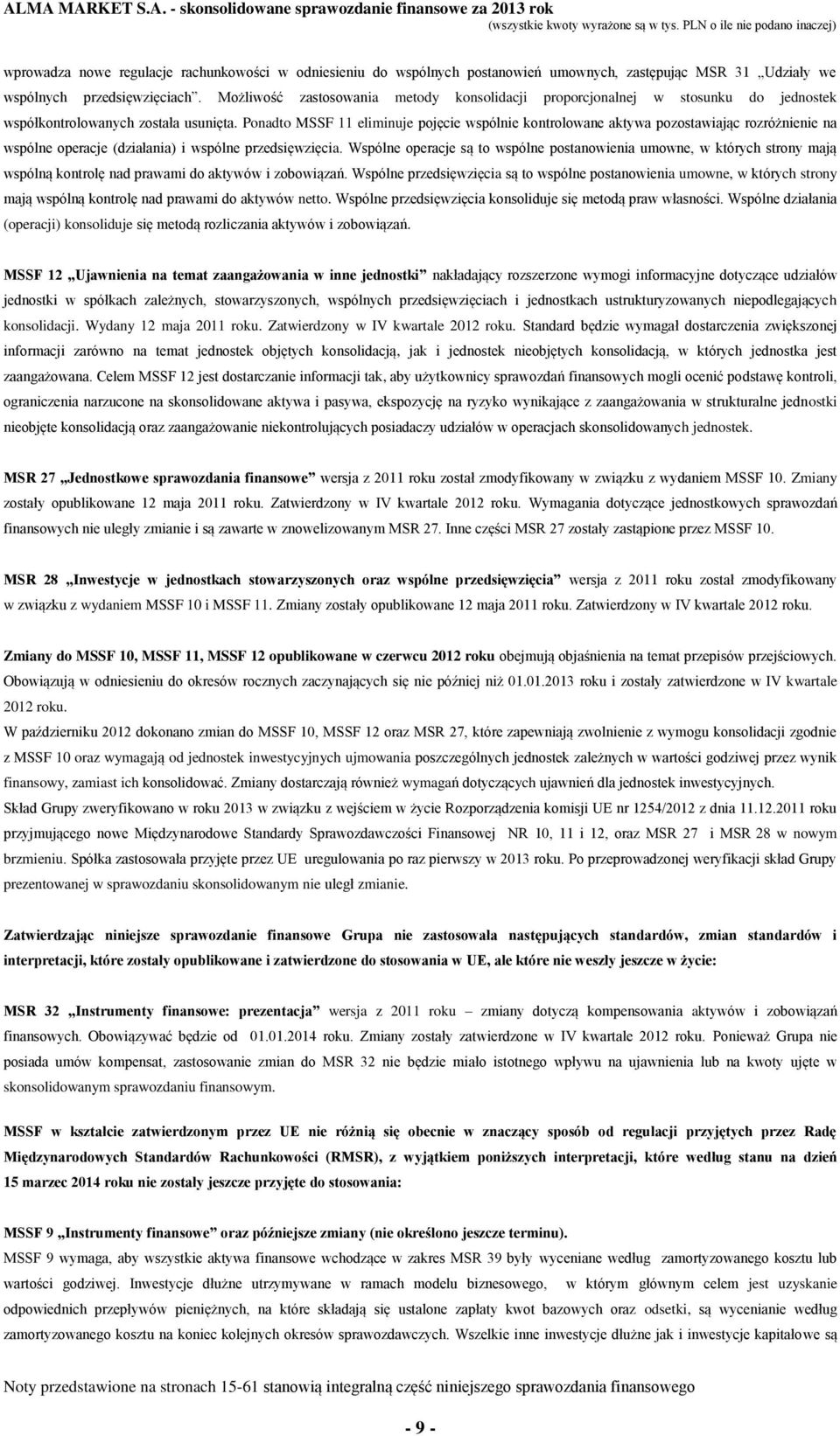 Ponadto MSSF 11 eliminuje pojęcie wspólnie kontrolowane aktywa pozostawiając rozróżnienie na wspólne operacje (działania) i wspólne przedsięwzięcia.