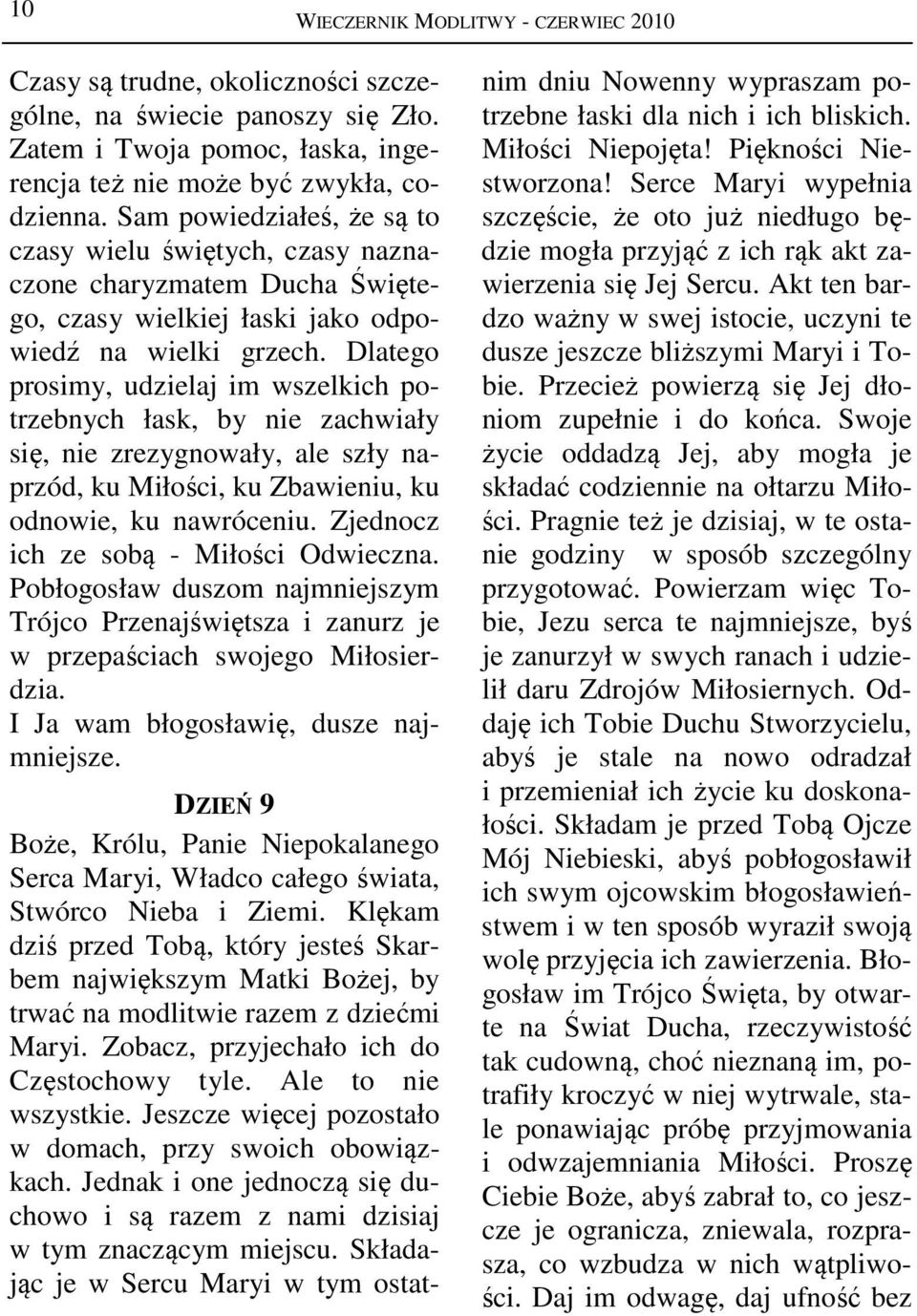 Dlatego prosimy, udzielaj im wszelkich potrzebnych łask, by nie zachwiały się, nie zrezygnowały, ale szły naprzód, ku Miłości, ku Zbawieniu, ku odnowie, ku nawróceniu.