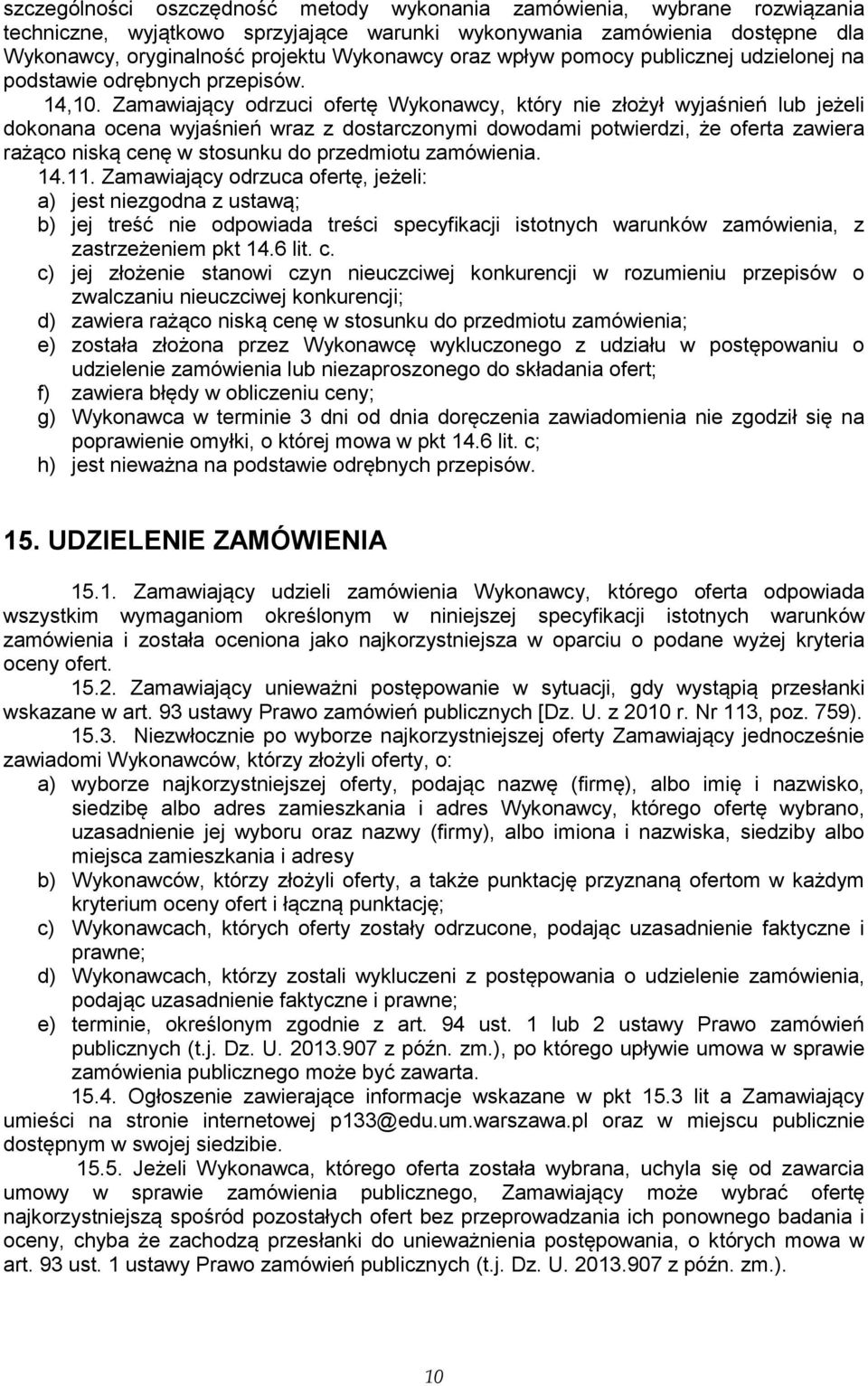 Zamawiający odrzuci ofertę Wykonawcy, który nie złożył wyjaśnień lub jeżeli dokonana ocena wyjaśnień wraz z dostarczonymi dowodami potwierdzi, że oferta zawiera rażąco niską cenę w stosunku do