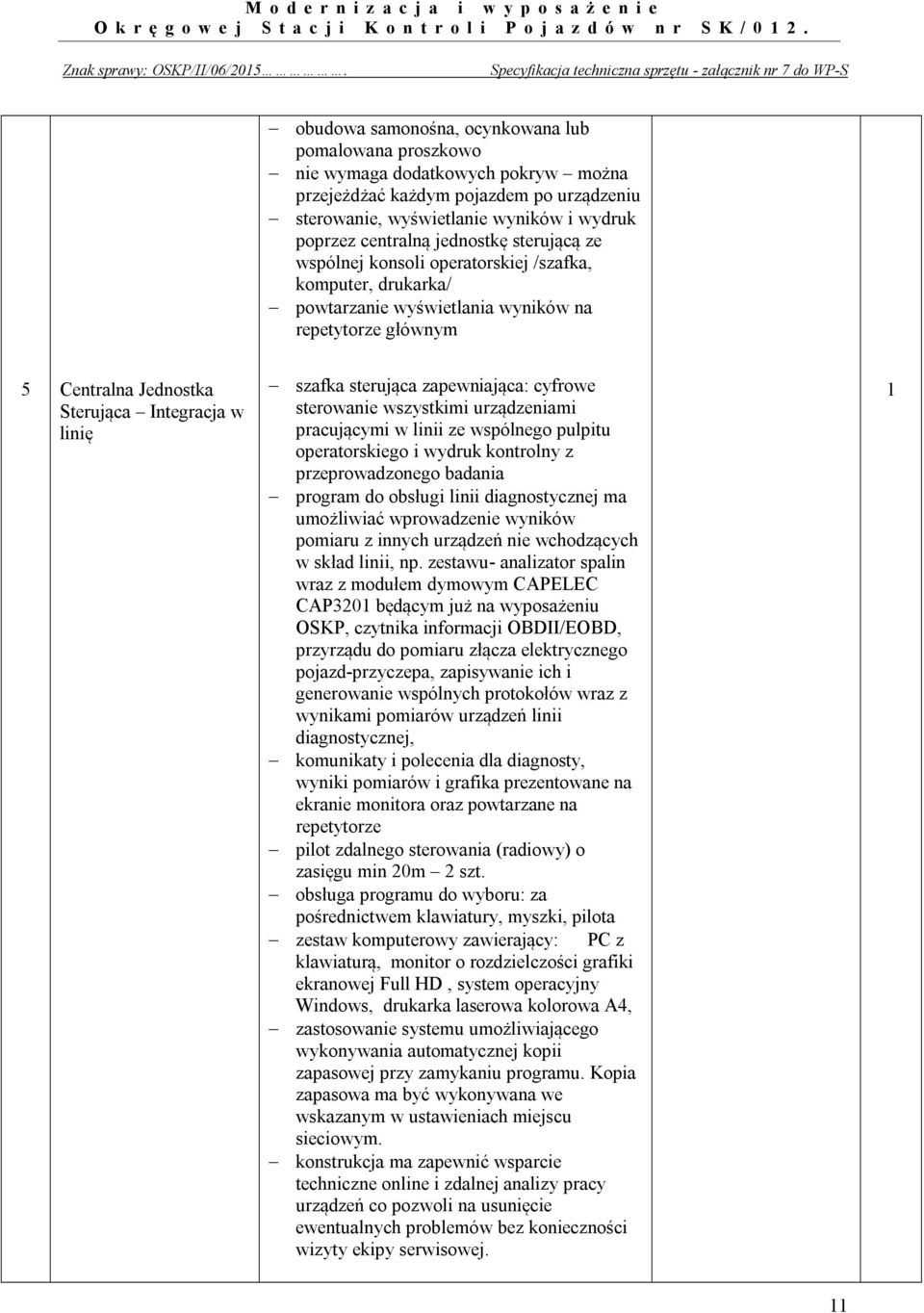 jednostkę sterującą ze wspólnej konsoli operatorskiej /szafka, komputer, drukarka/ powtarzanie wyświetlania wyników na repetytorze głównym 5 Centralna Jednostka Sterująca Integracja w linię szafka