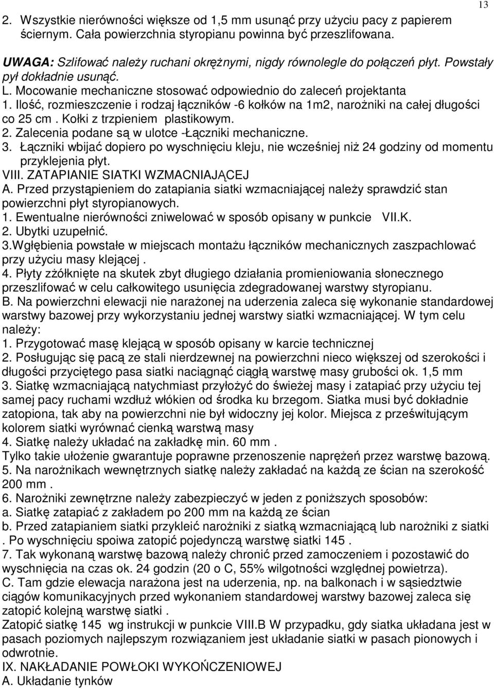 Ilość, rozmieszczenie i rodzaj łączników -6 kołków na 1m2, naroŝniki na całej długości co 25 cm. Kołki z trzpieniem plastikowym. 2. Zalecenia podane są w ulotce -Łączniki mechaniczne. 3.