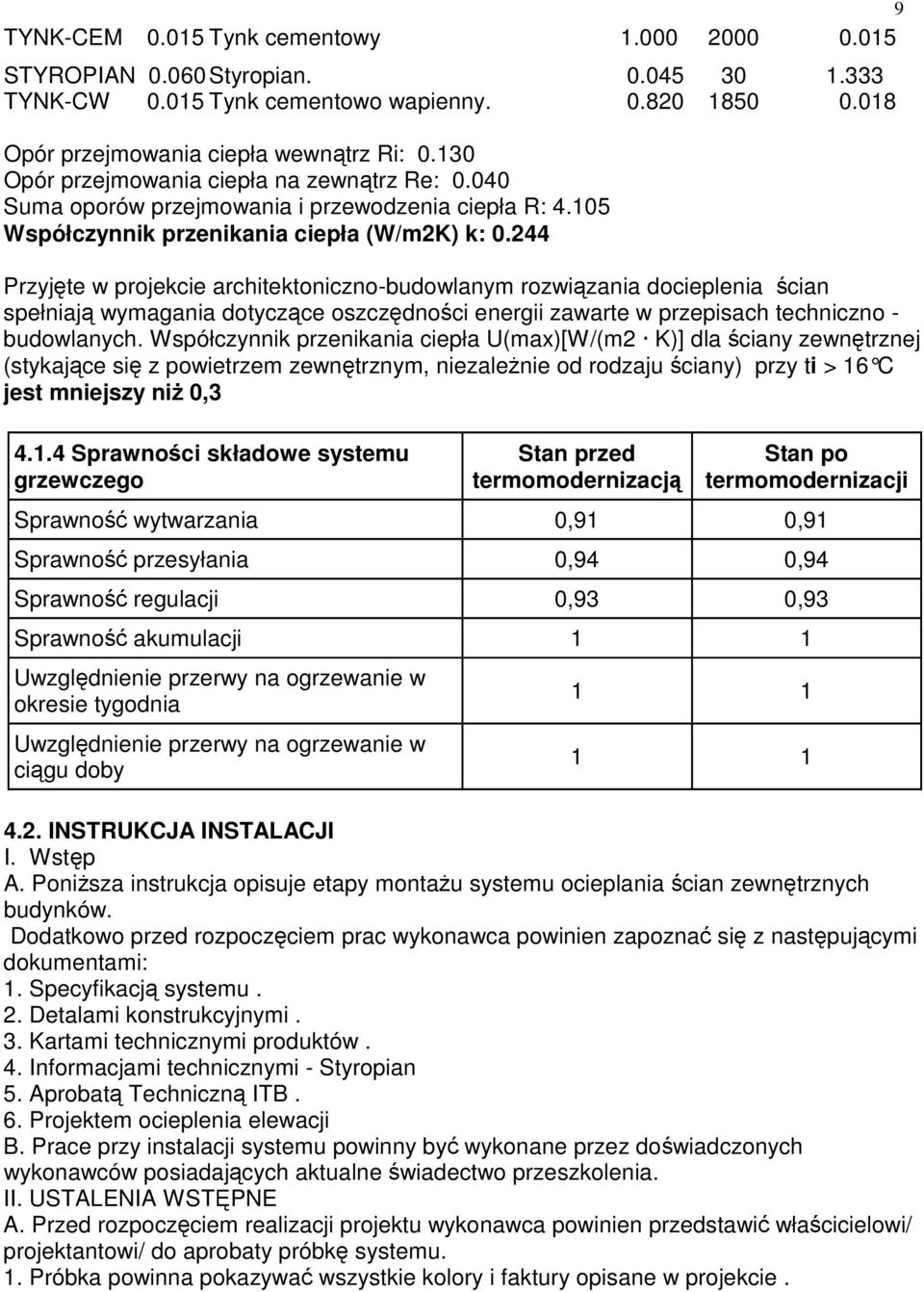 244 Przyjęte w projekcie architektoniczno-budowlanym rozwiązania docieplenia ścian spełniają wymagania dotyczące oszczędności energii zawarte w przepisach techniczno - budowlanych.