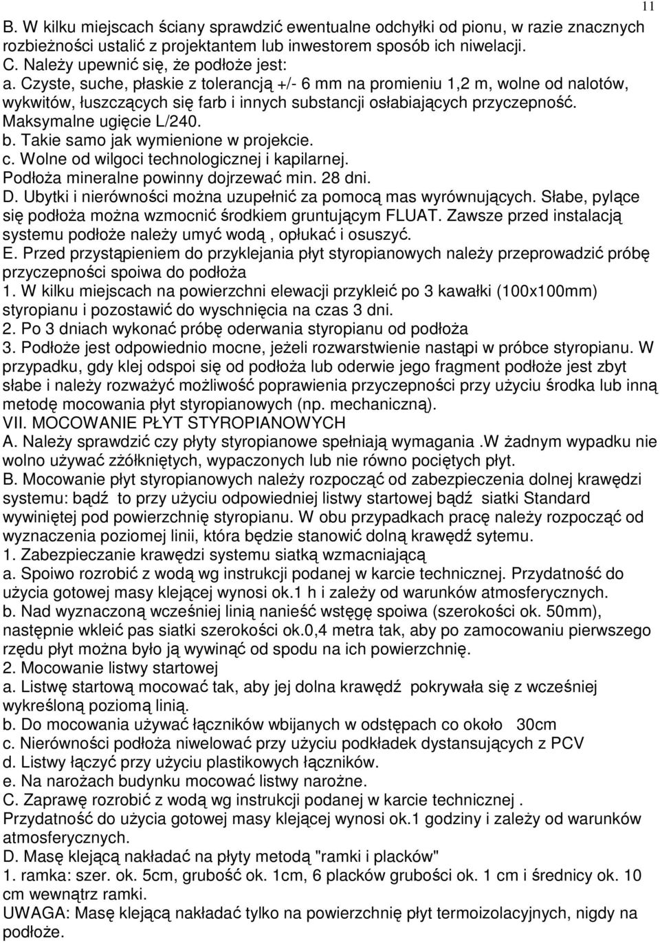 Czyste, suche, płaskie z tolerancją +/- 6 mm na promieniu 1,2 m, wolne od nalotów, wykwitów, łuszczących się farb i innych substancji osłabiających przyczepność. Maksymalne ugięcie L/240. b.