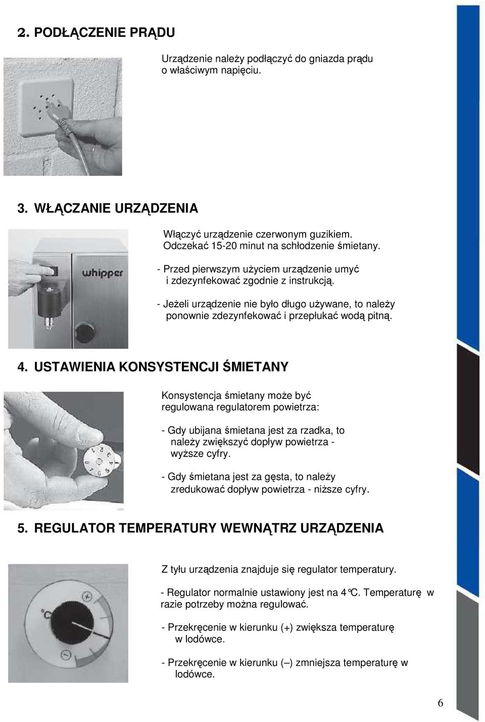 USTAWIENIA KONSYSTENCJI ŚMIETANY Konsystencja śmietany może być regulowana regulatorem powietrza: - Gdy ubijana śmietana jest za rzadka, to należy zwiększyć dopływ powietrza - wyższe cyfry.