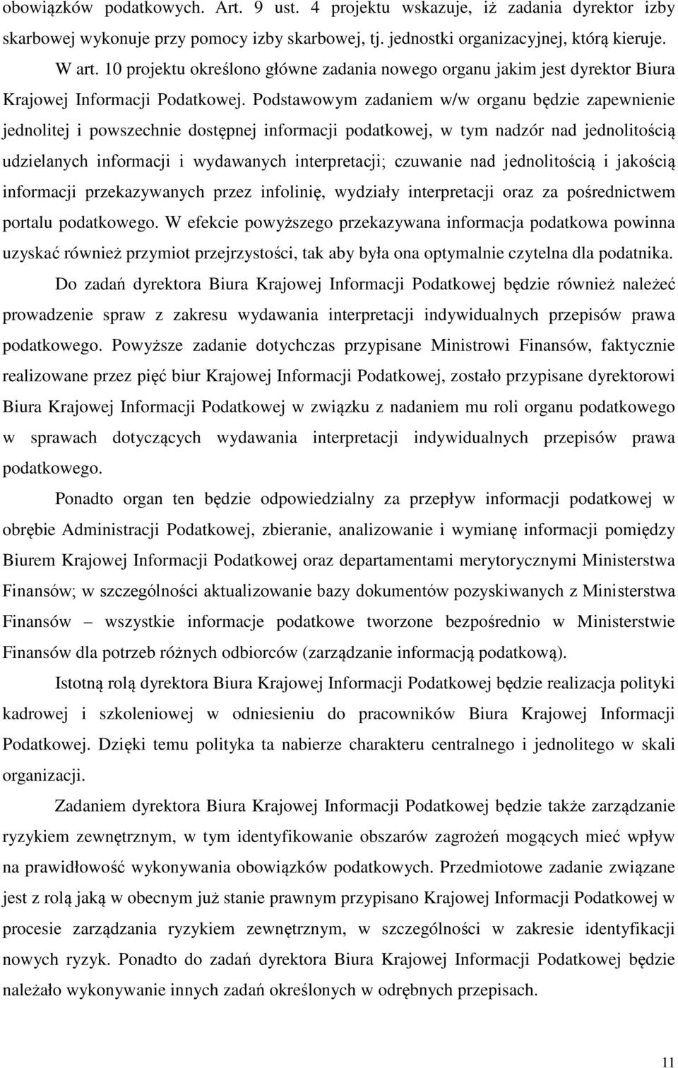 Podstawowym zadaniem w/w organu będzie zapewnienie jednolitej i powszechnie dostępnej informacji podatkowej, w tym nadzór nad jednolitością udzielanych informacji i wydawanych interpretacji; czuwanie