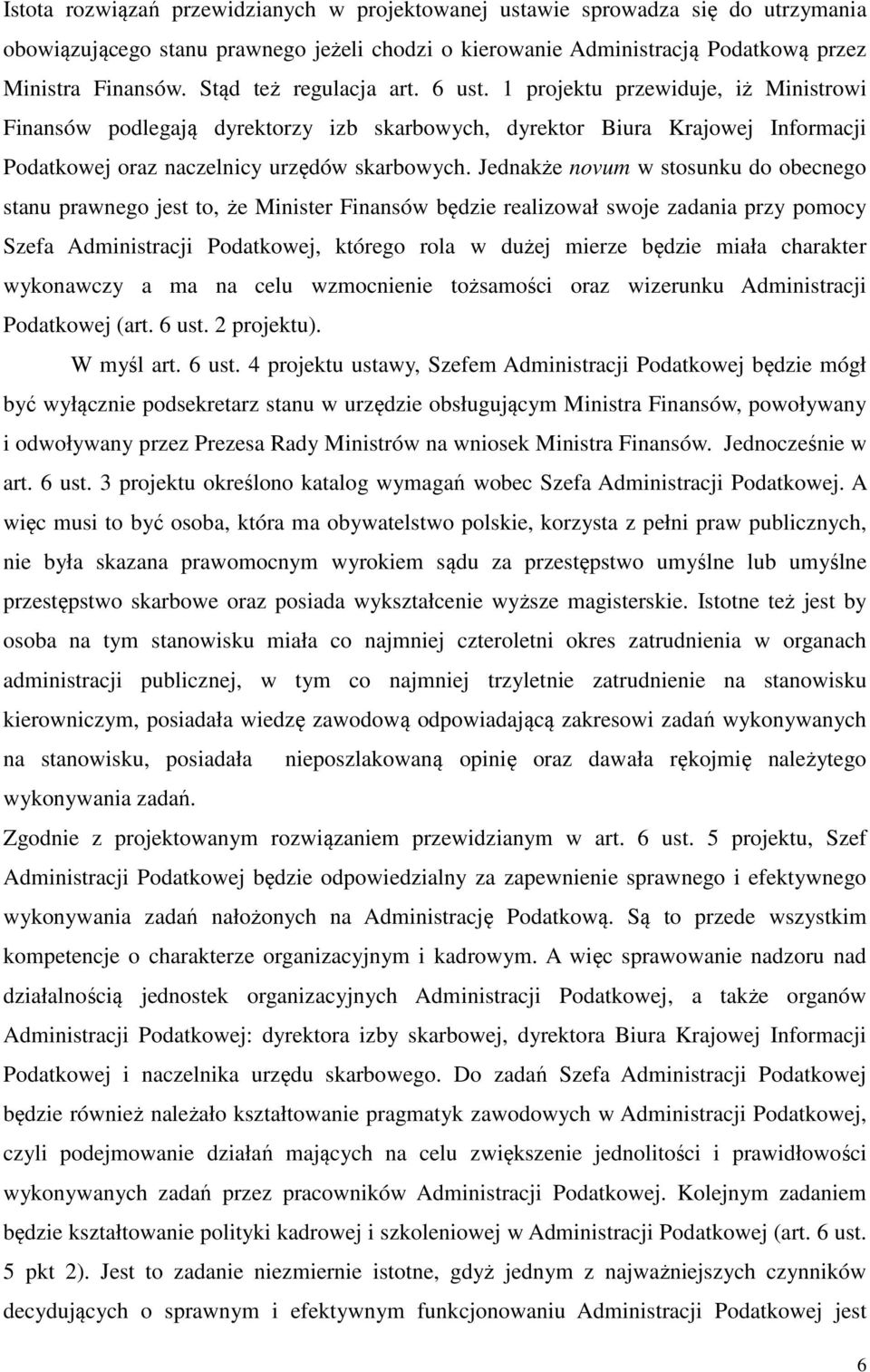 Jednakże novum w stosunku do obecnego stanu prawnego jest to, że Minister Finansów będzie realizował swoje zadania przy pomocy Szefa Administracji Podatkowej, którego rola w dużej mierze będzie miała