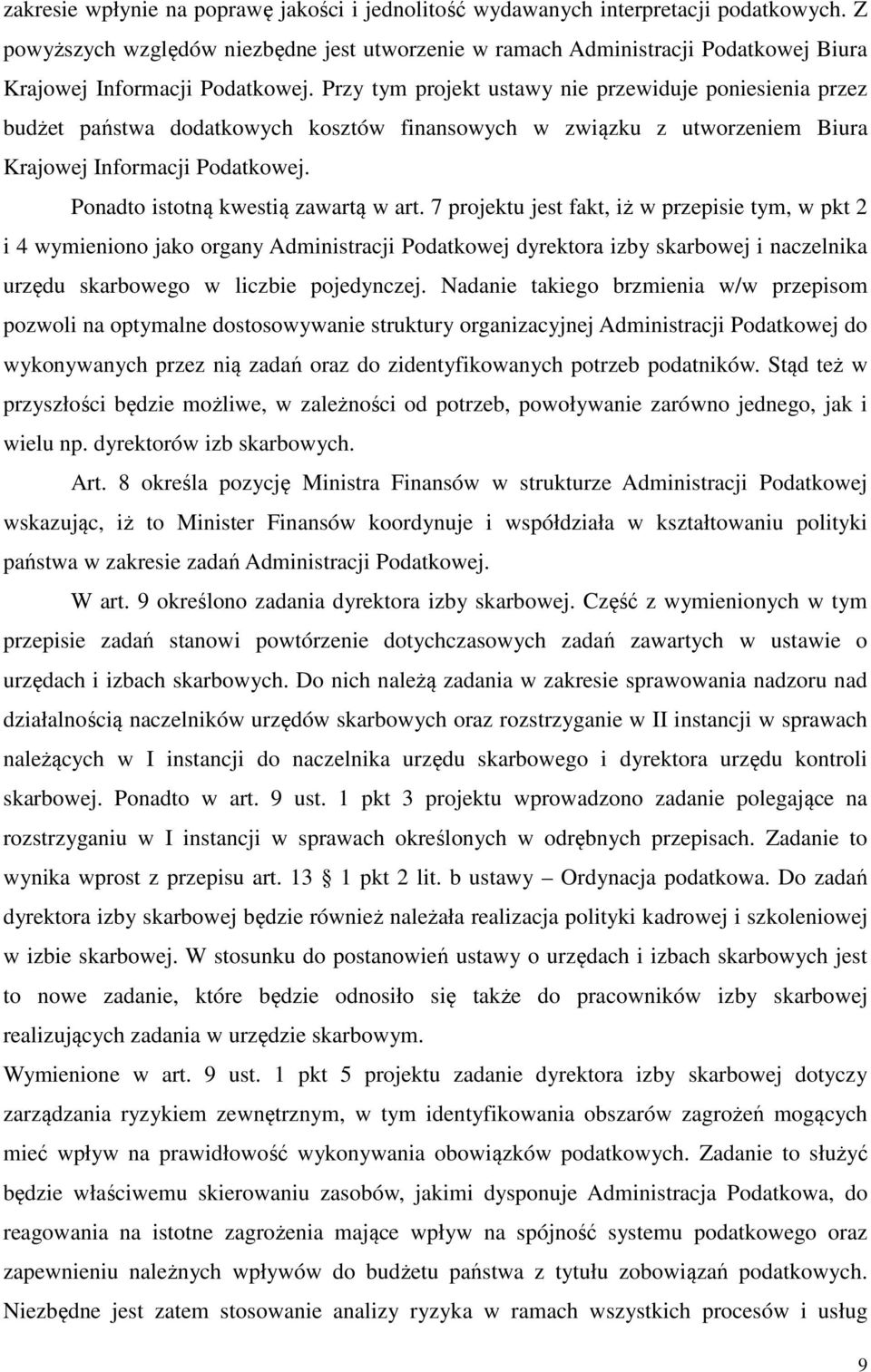 Przy tym projekt ustawy nie przewiduje poniesienia przez budżet państwa dodatkowych kosztów finansowych w związku z utworzeniem Biura Krajowej Informacji Podatkowej.