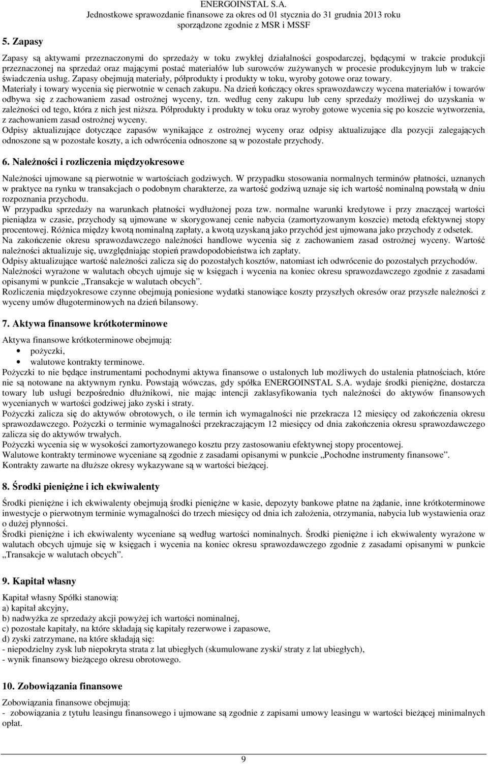 zuŝywanych w procesie produkcyjnym lub w trakcie świadczenia usług. Zapasy obejmują materiały, półprodukty i produkty w toku, wyroby gotowe oraz towary.