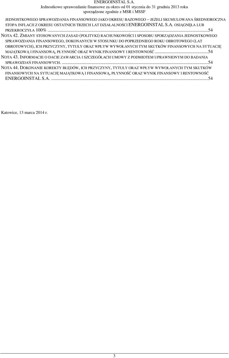 ZMIANY STOSOWANYCH ZASAD (POLITYKI) RACHUNKOWOŚCI I SPOSOBU SPORZĄDZANIA JEDNOSTKOWEGO SPRAWOZDANIA FINANSOWEGO, DOKONANYCH W STOSUNKU DO POPRZEDNIEGO ROKU OBROTOWEGO (LAT OBROTOWYCH), ICH PRZYCZYNY,