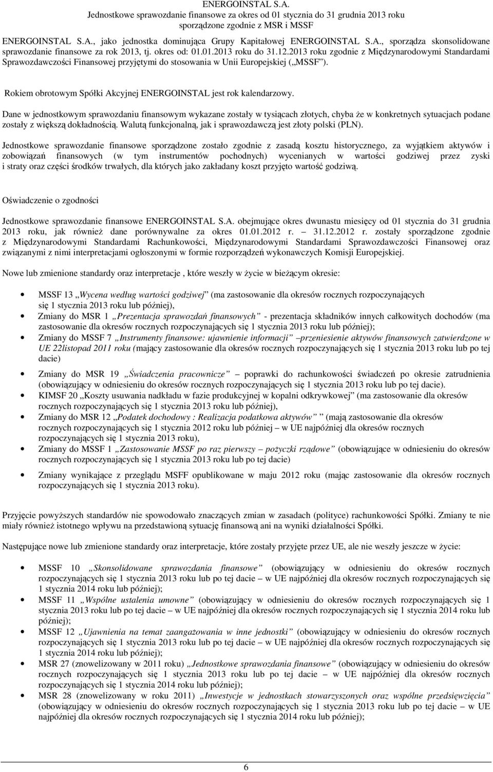 Dane w jednostkowym sprawozdaniu finansowym wykazane zostały w tysiącach złotych, chyba Ŝe w konkretnych sytuacjach podane zostały z większą dokładnością.