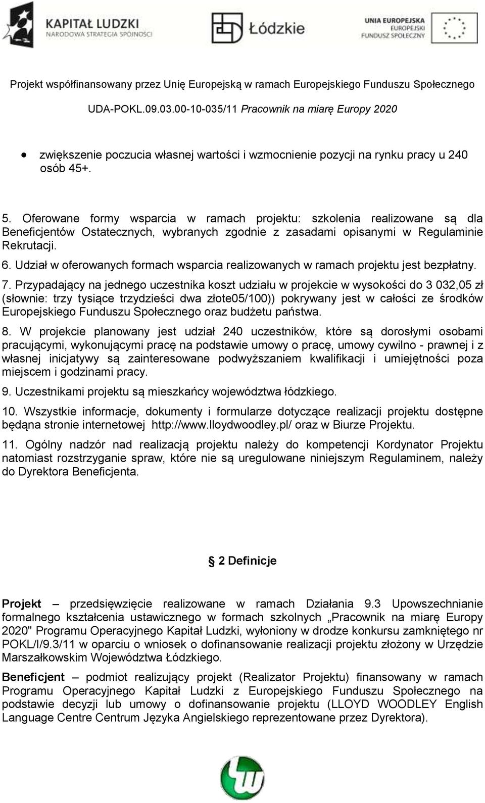 Udział w oferowanych formach wsparcia realizowanych w ramach projektu jest bezpłatny. 7.