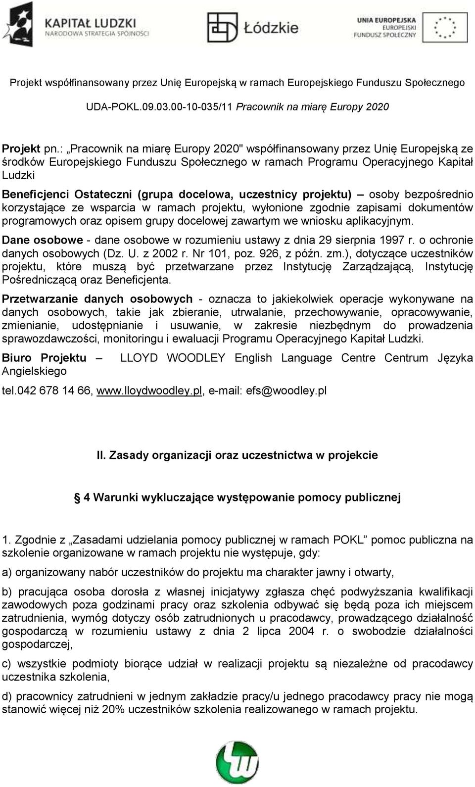docelowa, uczestnicy projektu) osoby bezpośrednio korzystające ze wsparcia w ramach projektu, wyłonione zgodnie zapisami dokumentów programowych oraz opisem grupy docelowej zawartym we wniosku