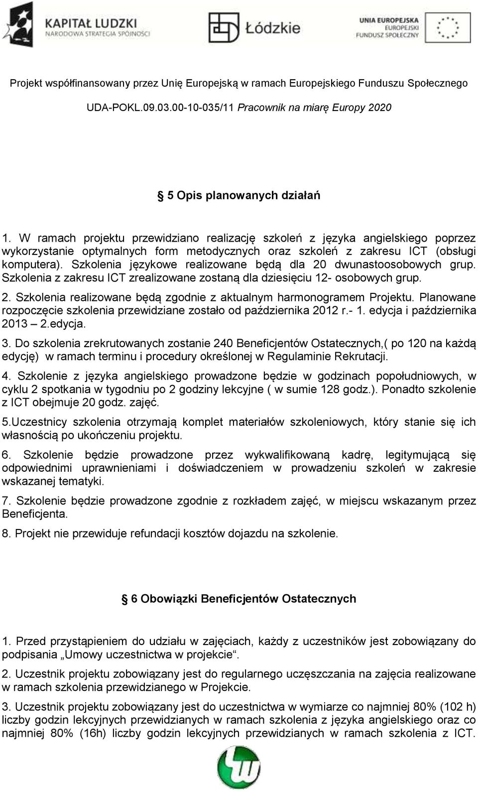 Szkolenia językowe realizowane będą dla 20 dwunastoosobowych grup. Szkolenia z zakresu ICT zrealizowane zostaną dla dziesięciu 12- osobowych grup. 2. Szkolenia realizowane będą zgodnie z aktualnym harmonogramem Projektu.