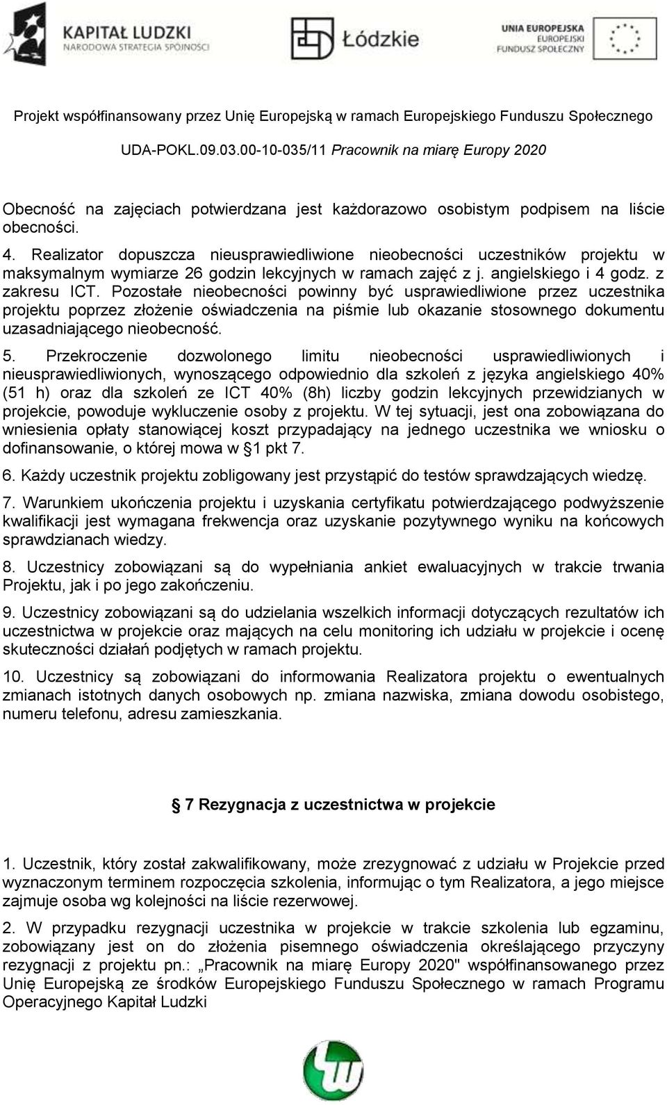 Pozostałe nieobecności powinny być usprawiedliwione przez uczestnika projektu poprzez złożenie oświadczenia na piśmie lub okazanie stosownego dokumentu uzasadniającego nieobecność. 5.