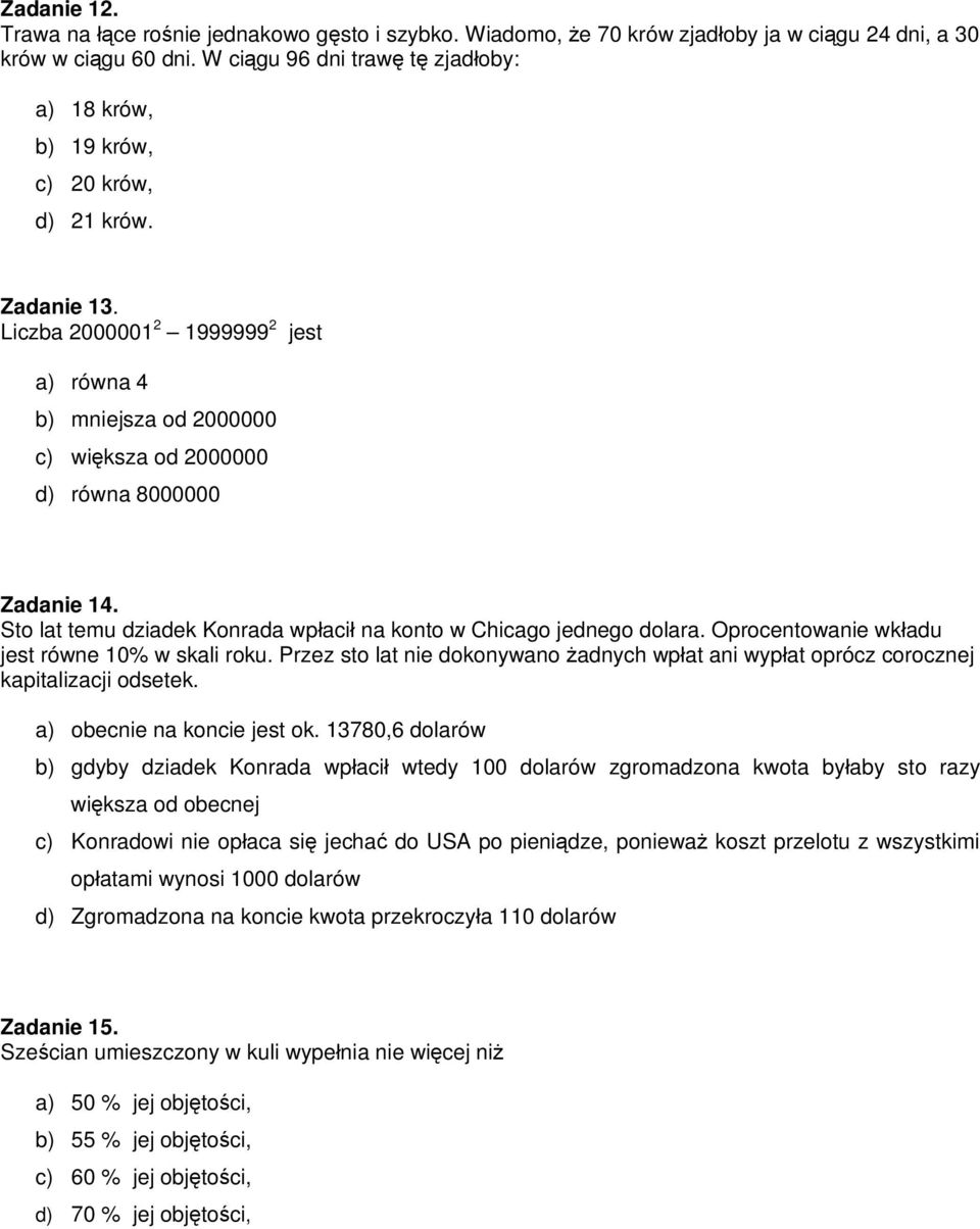 Liczba 2000001 2 1999999 2 jest a) równa 4 b) mniejsza od 2000000 c) większa od 2000000 d) równa 8000000 Zadanie 14. Sto lat temu dziadek Konrada wpłacił na konto w Chicago jednego dolara.