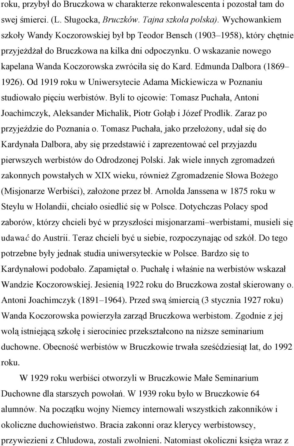 O wskazanie nowego kapelana Wanda Koczorowska zwróciła się do Kard. Edmunda Dalbora (1869 1926). Od 1919 roku w Uniwersytecie Adama Mickiewicza w Poznaniu studiowało pięciu werbistów.