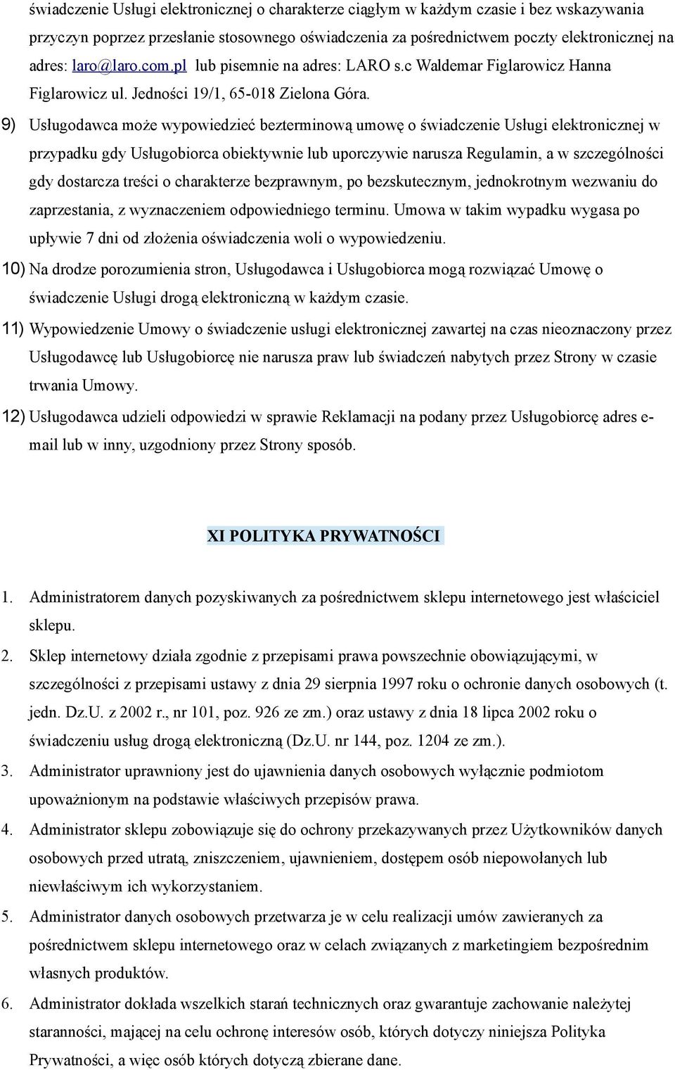 9) Usługodawca może wypowiedzieć bezterminową umowę o świadczenie Usługi elektronicznej w przypadku gdy Usługobiorca obiektywnie lub uporczywie narusza Regulamin, a w szczególności gdy dostarcza