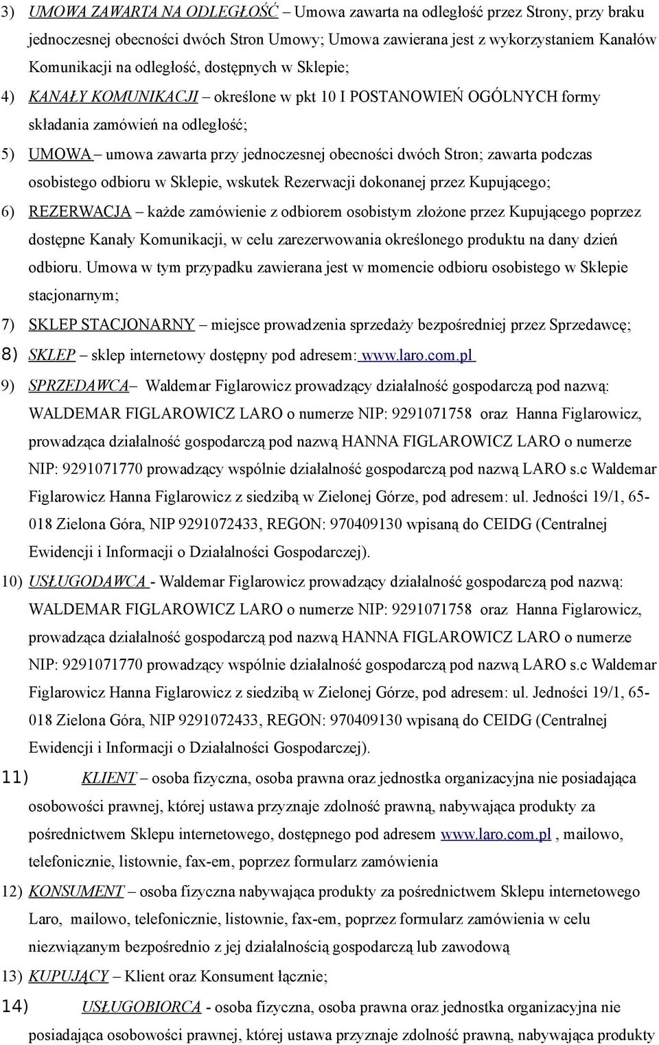 podczas osobistego odbioru w Sklepie, wskutek Rezerwacji dokonanej przez Kupującego; 6) REZERWACJA każde zamówienie z odbiorem osobistym złożone przez Kupującego poprzez dostępne Kanały Komunikacji,