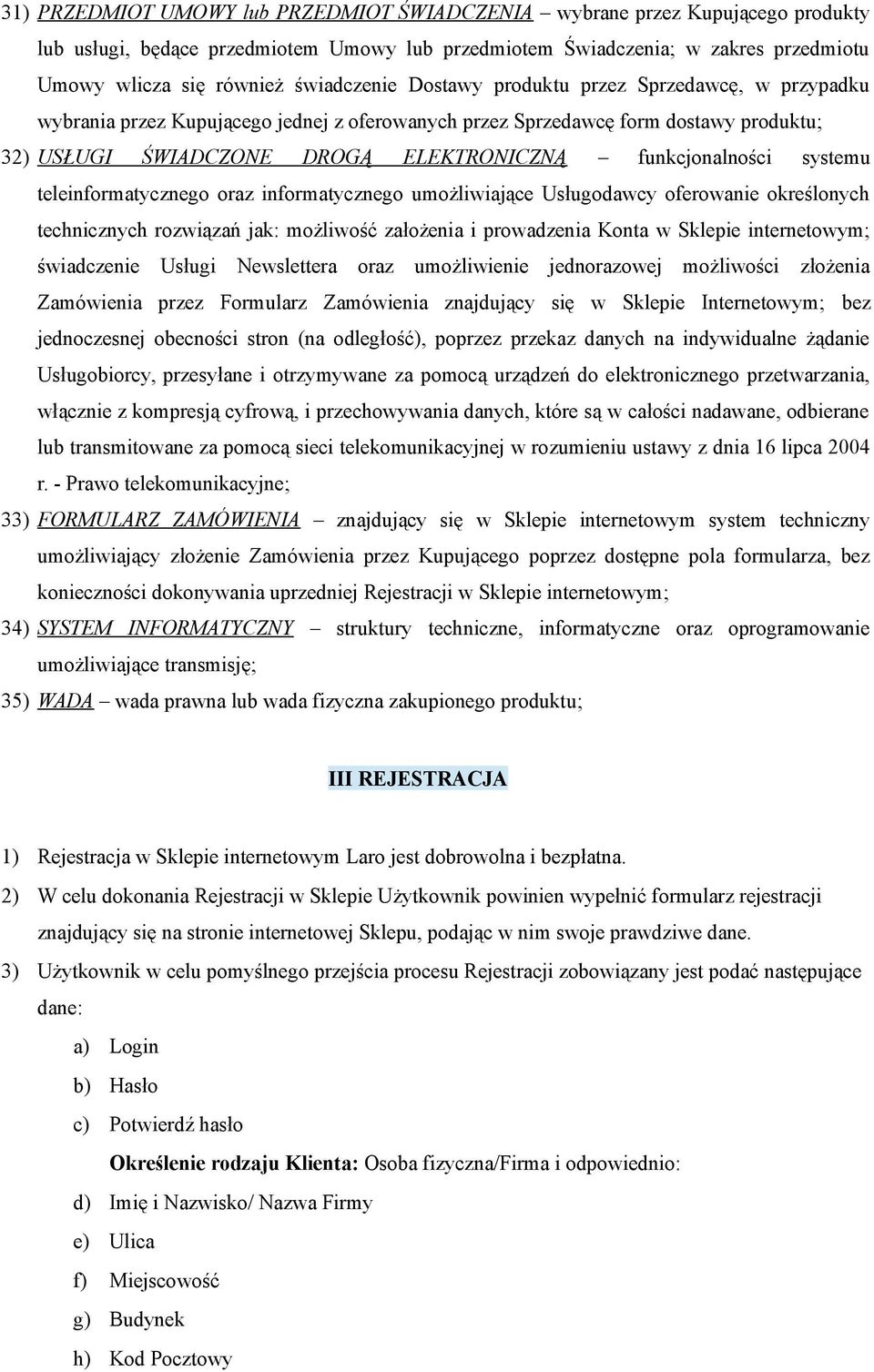 funkcjonalności systemu teleinformatycznego oraz informatycznego umożliwiające Usługodawcy oferowanie określonych technicznych rozwiązań jak: możliwość założenia i prowadzenia Konta w Sklepie