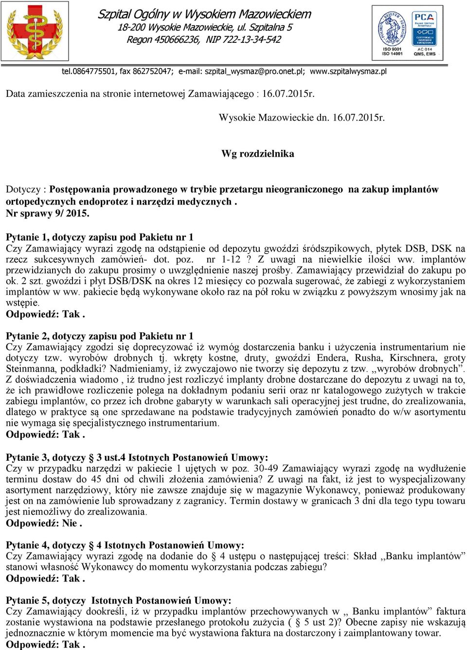 Wysokie Mazowieckie dn. 16.07.2015r. Wg rozdzielnika Dotyczy : Postępowania prowadzonego w trybie przetargu nieograniczonego na zakup implantów ortopedycznych endoprotez i narzędzi medycznych.