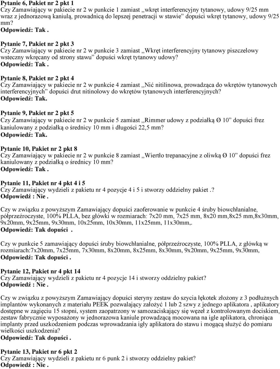Pytanie 7, Pakiet nr 2 pkt 3 Czy Zamawiający w pakiecie nr 2 w punkcie 3 zamiast,,wkręt interferencyjny tytanowy piszczelowy wsteczny wkręcany od strony stawu dopuści wkręt tytanowy udowy?