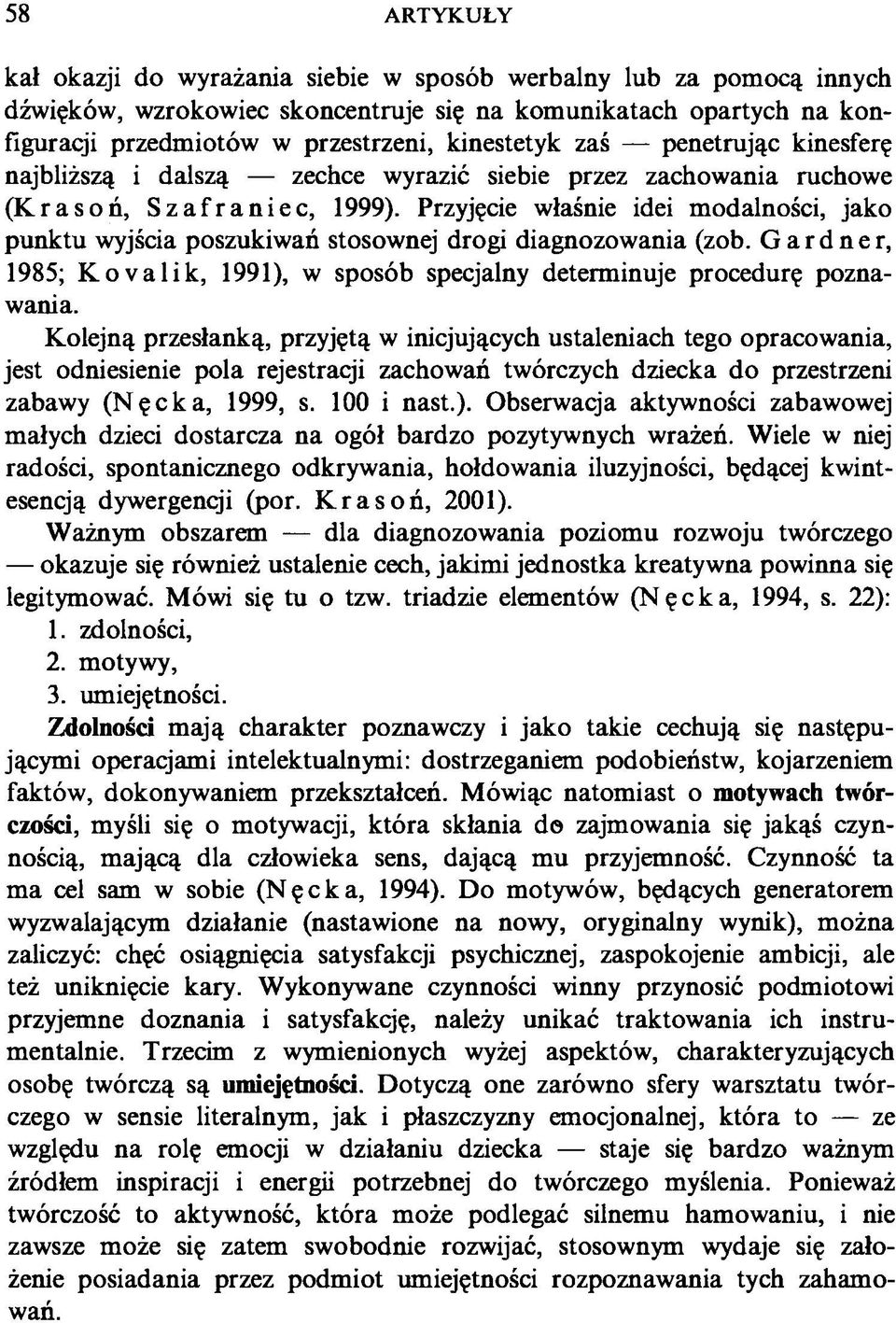 Przyjęcie właśnie idei modalności, jako punktu wyjścia poszukiwań stosownej drogi diagnozowania (zob. Gardner, 1985; К o va lik, 1991), w sposób specjalny determinuje procedurę poznawania.