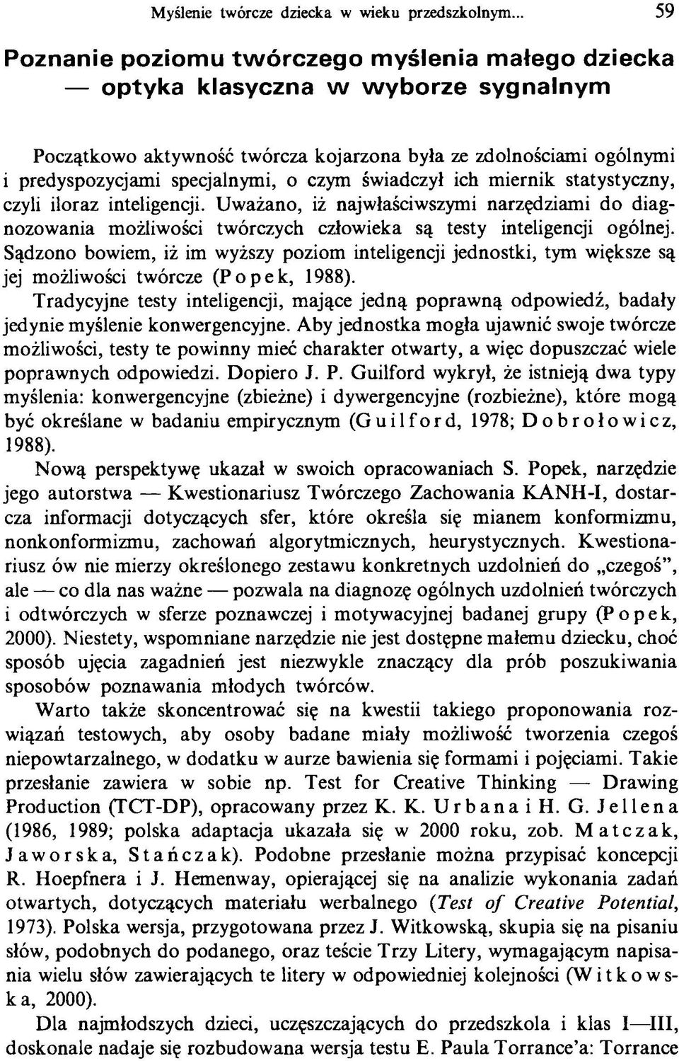 czym świadczył ich miernik statystyczny, czyli iloraz inteligencji. Uważano, iż najwłaściwszymi narzędziami do diagnozowania możliwości twórczych człowieka są testy inteligencji ogólnej.