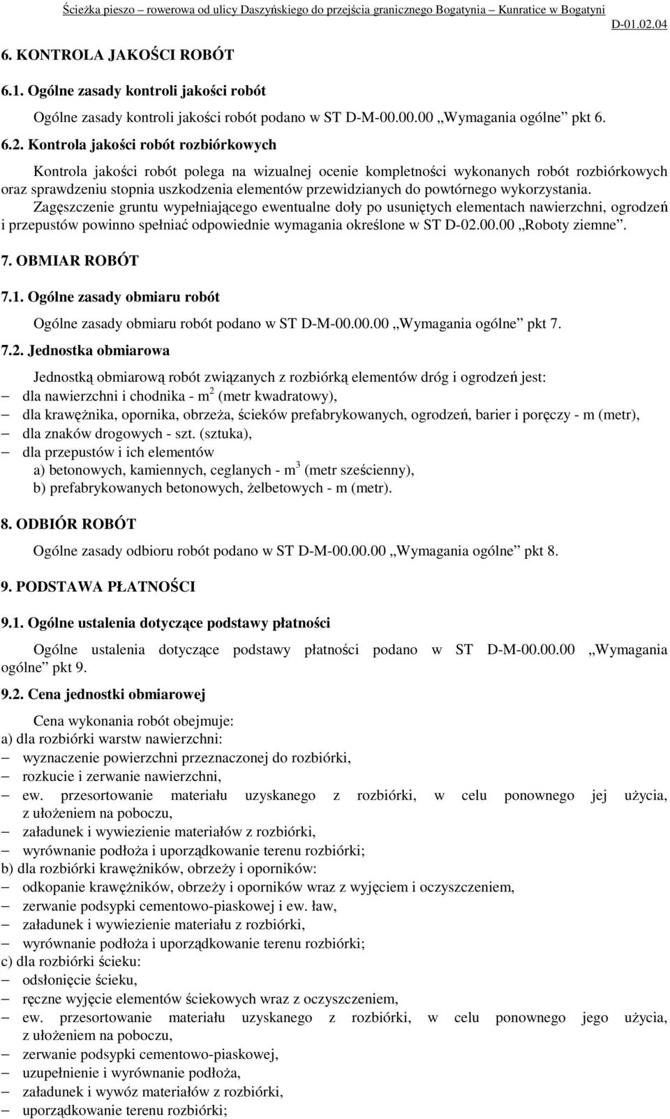 powtórnego wykorzystania. Zagęszczenie gruntu wypełniającego ewentualne doły po usuniętych elementach nawierzchni, ogrodzeń i przepustów powinno spełniać odpowiednie wymagania określone w ST D-02.00.