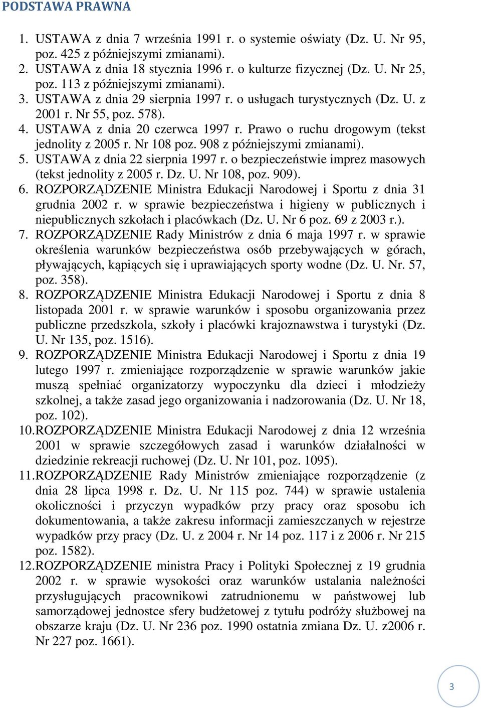 Prawo o ruchu drogowym (tekst jednolity z 2005 r. Nr 108 poz. 908 z późniejszymi zmianami). 5. USTAWA z dnia 22 sierpnia 1997 r. o bezpieczeństwie imprez masowych (tekst jednolity z 2005 r. Dz. U. Nr 108, poz.