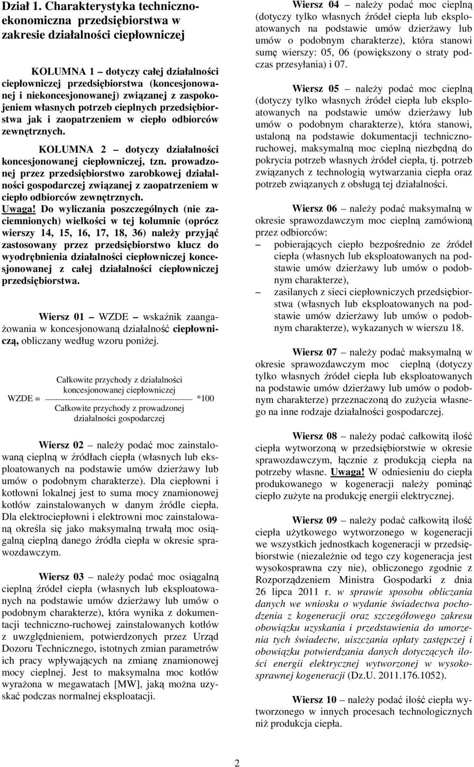 związanej z zaspokojeniem własnych potrzeb cieplnych przedsiębiorstwa jak i zaopatrzeniem w ciepło odbiorców zewnętrznych. KOLUMNA 2 dotyczy działalności koncesjonowanej ciepłowniczej, tzn.