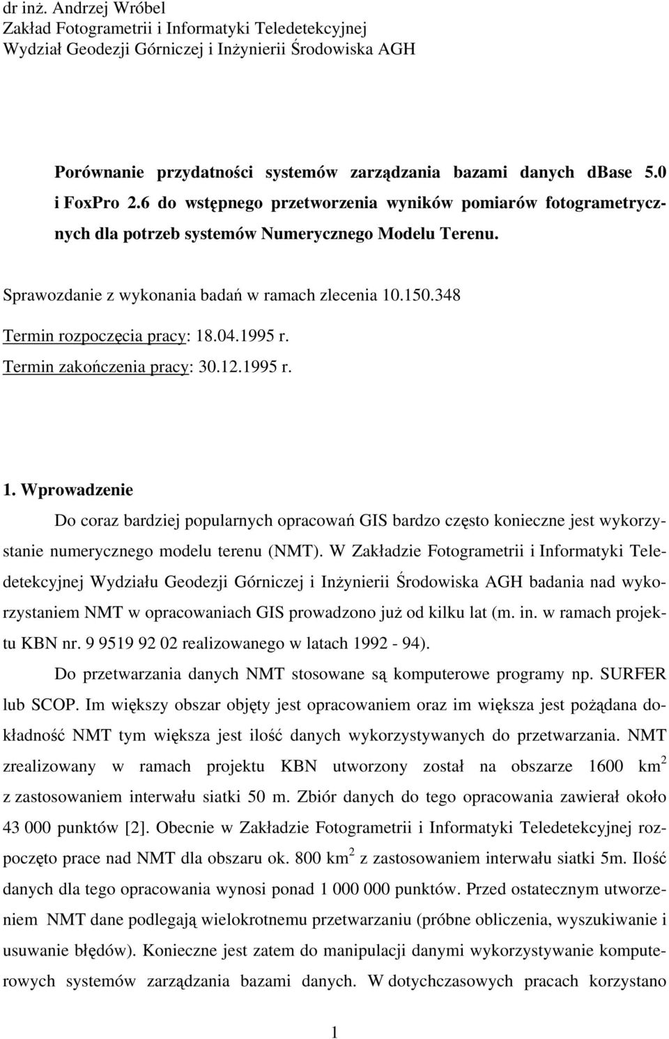 348 Termin rozpoczęcia pracy: 18.04.1995 r. Termin zakończenia pracy: 30.12.1995 r. 1. Wprowadzenie Do coraz bardziej popularnych opracowań GIS bardzo często konieczne jest wykorzystanie numerycznego modelu terenu (NMT).