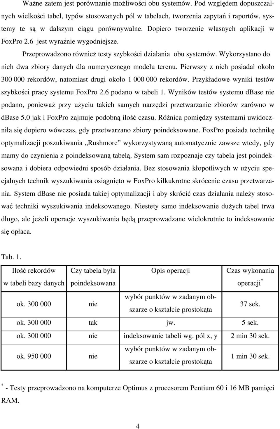 Dopiero tworzenie własnych aplikacji w FoxPro 2.6 jest wyraźnie wygodniejsze. Przeprowadzono również testy szybkości działania obu systemów.