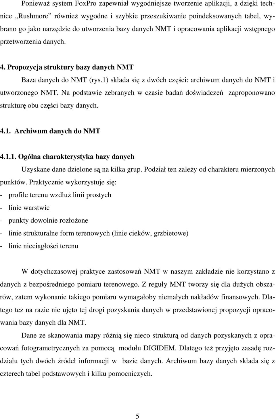 1) składa się z dwóch części: archiwum danych do NMT i utworzonego NMT. Na podstawie zebranych w czasie badań doświadczeń zaproponowano strukturę obu części bazy danych. 4.1. Archiwum danych do NMT 4.