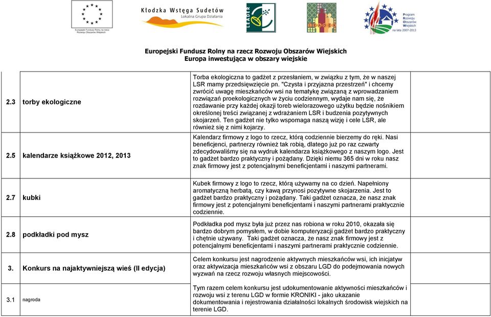 "Czysta i przyjazna przestrzeń" i chcemy zwrócić uwagę mieszkańców wsi na tematykę związaną z wprowadzaniem rozwiązań proekologicznych w życiu codziennym, wydaje nam się, że rozdawanie przy każdej