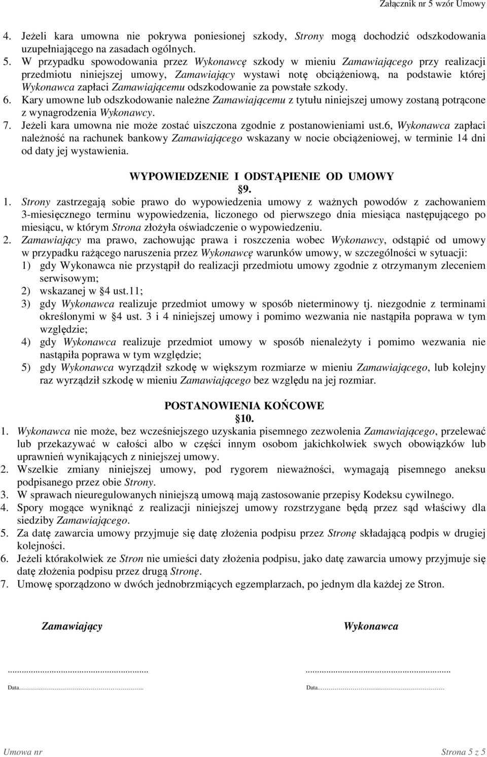 Zamawiającemu odszkodowanie za powstałe szkody. 6. Kary umowne lub odszkodowanie należne Zamawiającemu z tytułu niniejszej umowy zostaną potrącone z wynagrodzenia Wykonawcy. 7.