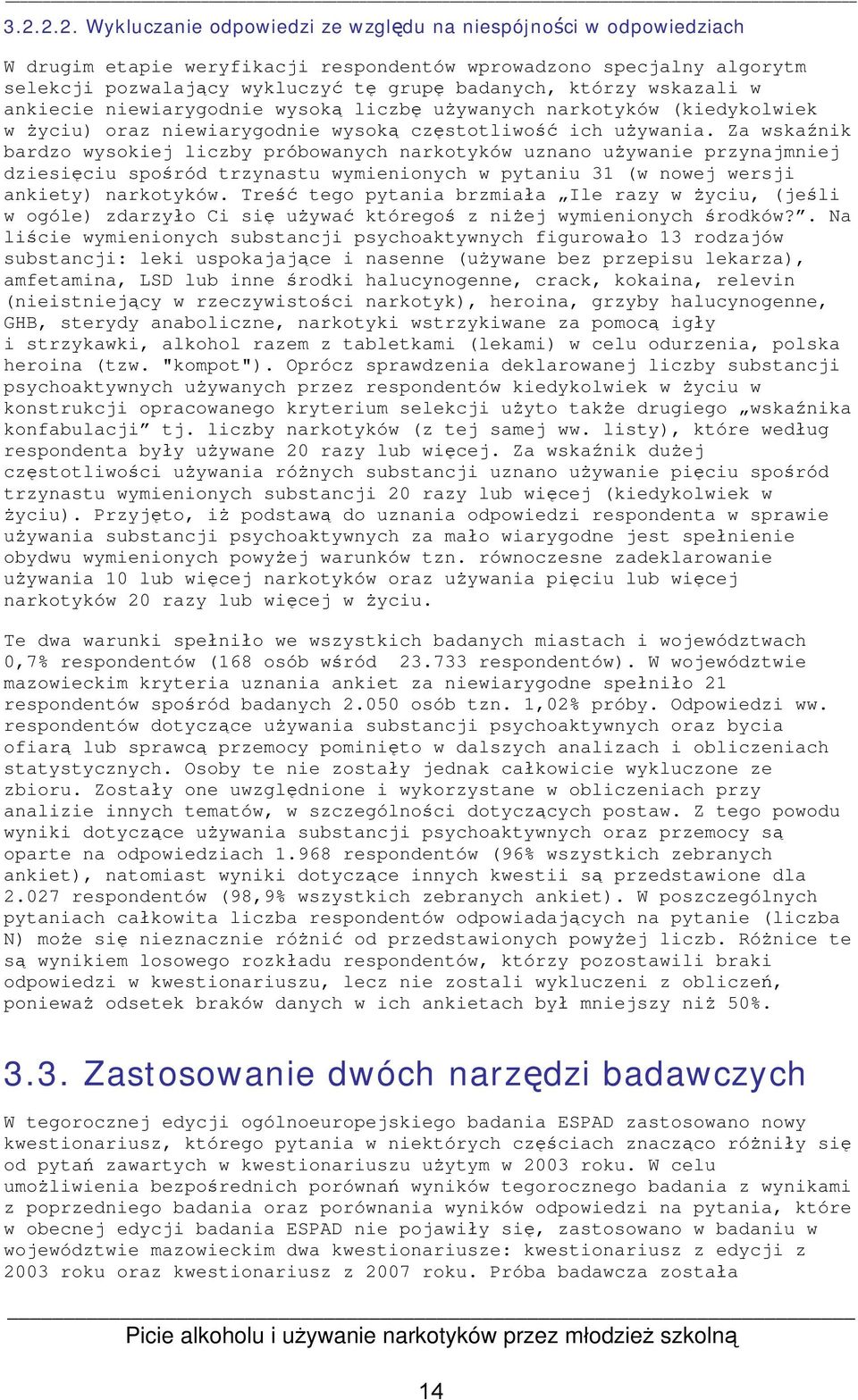 Za wskaźnik bardzo wysokiej liczby próbowanych narkotyków uznano używanie przynajmniej dziesięciu spośród trzynastu wymienionych w pytaniu 31 (w nowej wersji ankiety) narkotyków.