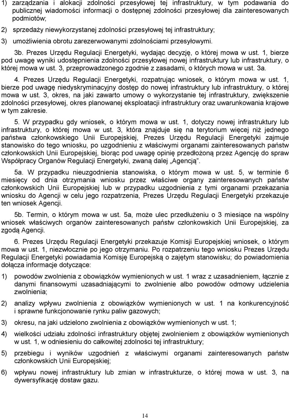 Prezes Urzędu Regulacji Energetyki, wydając decyzję, o której mowa w ust. 1, bierze pod uwagę wyniki udostępnienia zdolności przesyłowej nowej infrastruktury lub infrastruktury, o której mowa w ust.