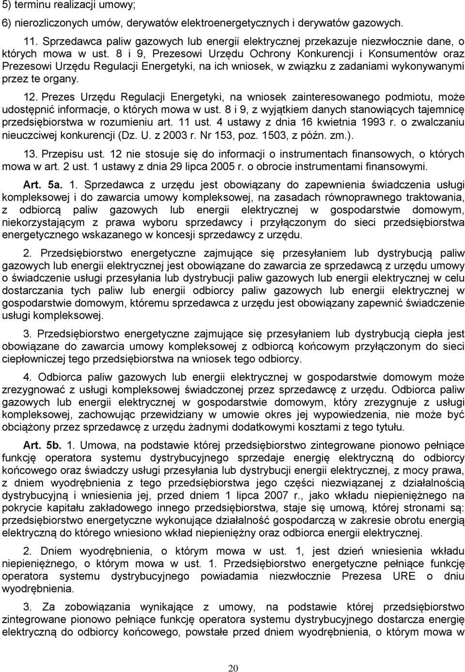 8 i 9, Prezesowi Urzędu Ochrony Konkurencji i Konsumentów oraz Prezesowi Urzędu Regulacji Energetyki, na ich wniosek, w związku z zadaniami wykonywanymi przez te organy. 12.