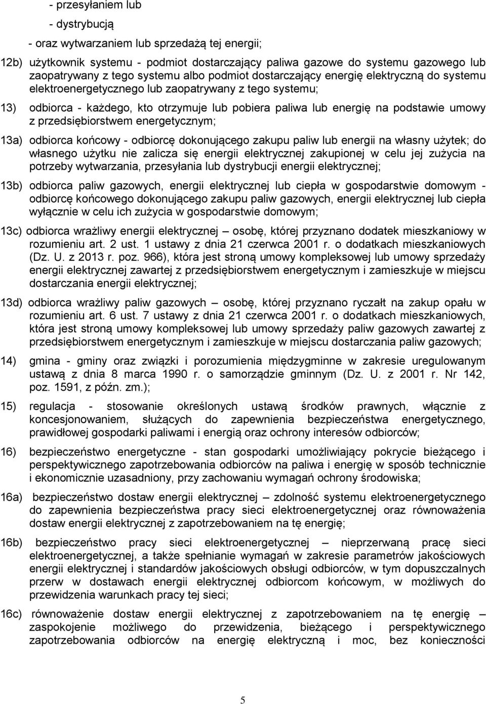 przedsiębiorstwem energetycznym; 13a) odbiorca końcowy - odbiorcę dokonującego zakupu paliw lub energii na własny użytek; do własnego użytku nie zalicza się energii elektrycznej zakupionej w celu jej