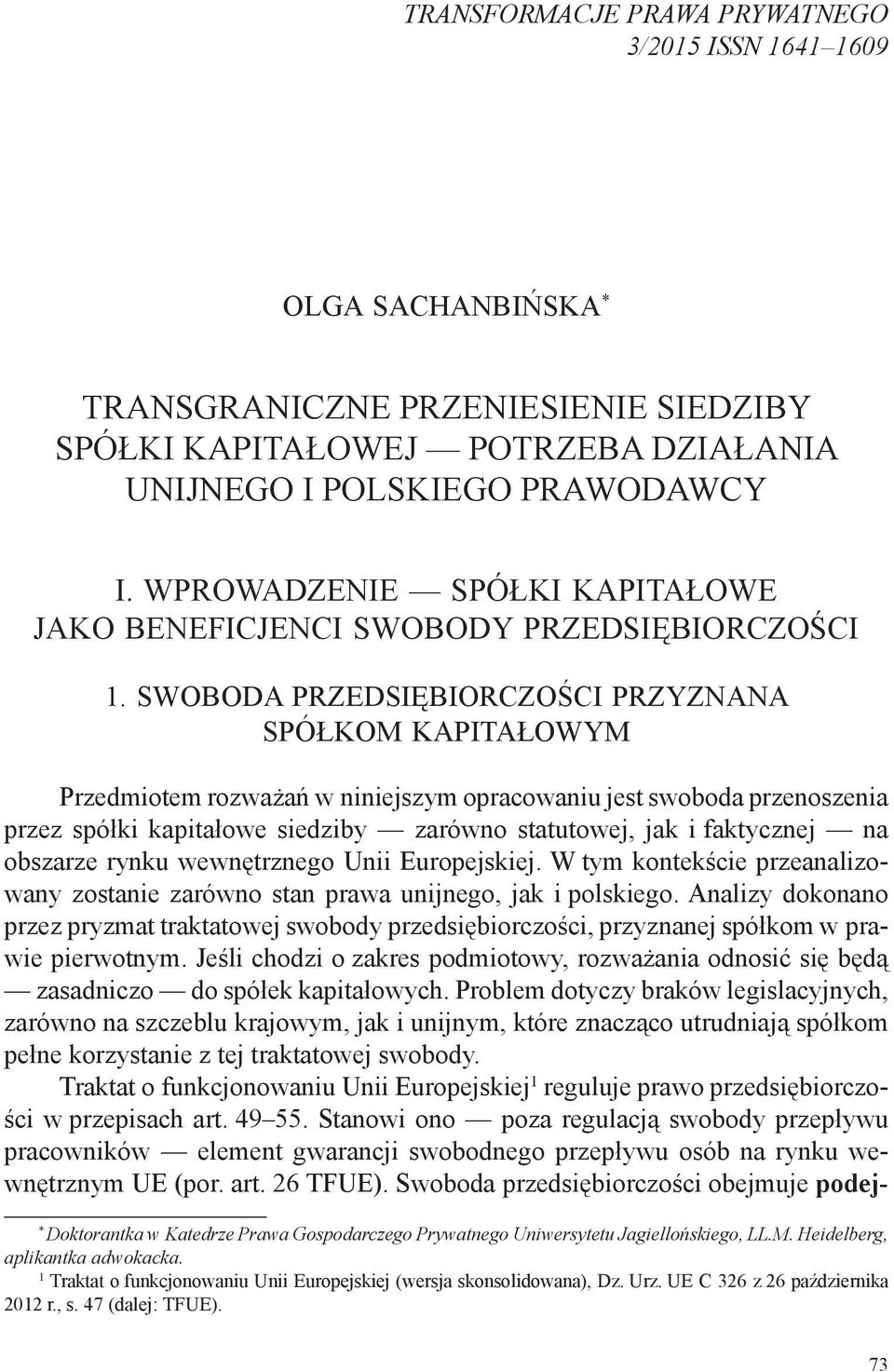 Swoboda przedsiębiorczości przyznana spółkom kapitałowym Przedmiotem rozważań w niniejszym opracowaniu jest swoboda przenoszenia przez spółki kapitałowe siedziby zarówno statutowej, jak i faktycznej