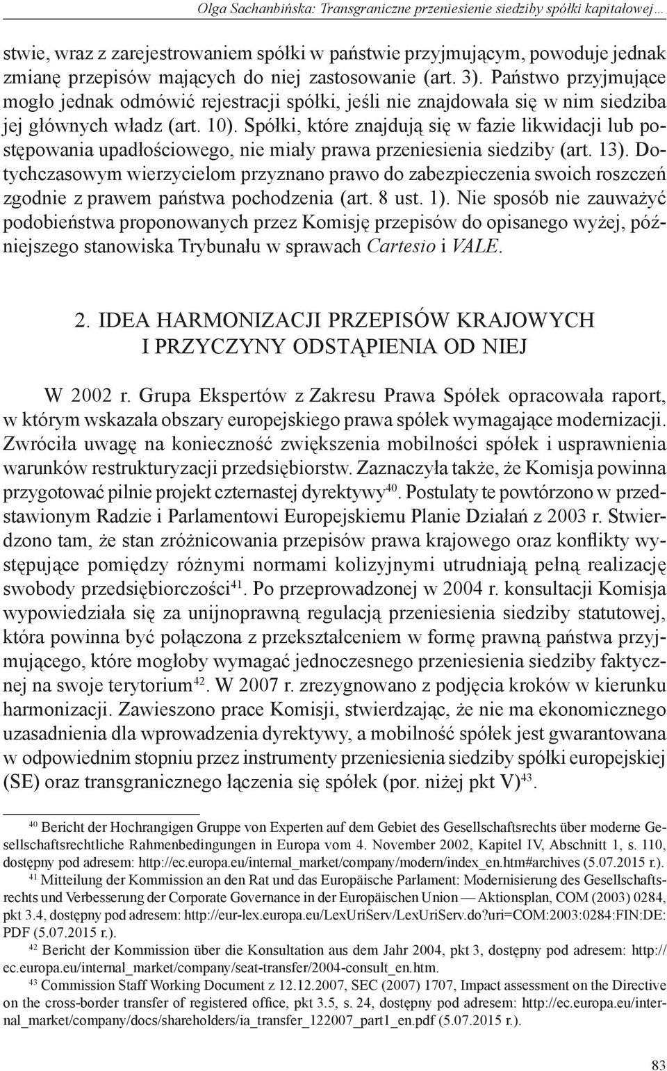 Spółki, które znajdują się w fazie likwidacji lub postępowania upadłościowego, nie miały prawa przeniesienia siedziby (art. 13).