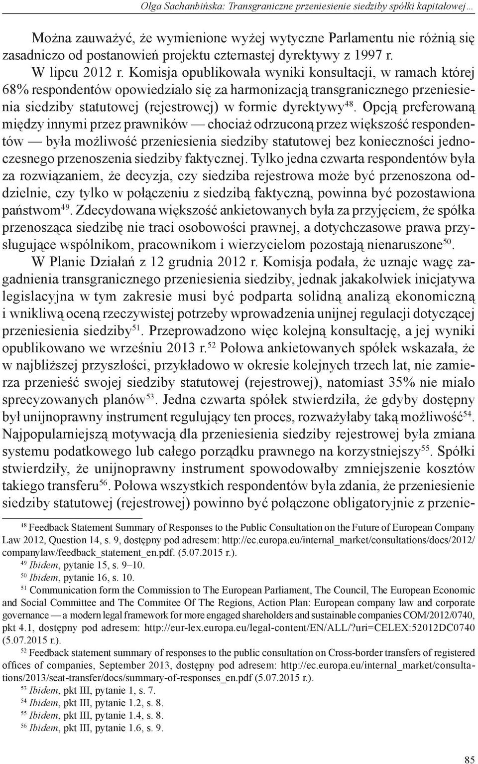 Komisja opublikowała wyniki konsultacji, w ramach której 68% respondentów opowiedziało się za harmonizacją transgranicznego przeniesienia siedziby statutowej (rejestrowej) w formie dyrektywy 48.