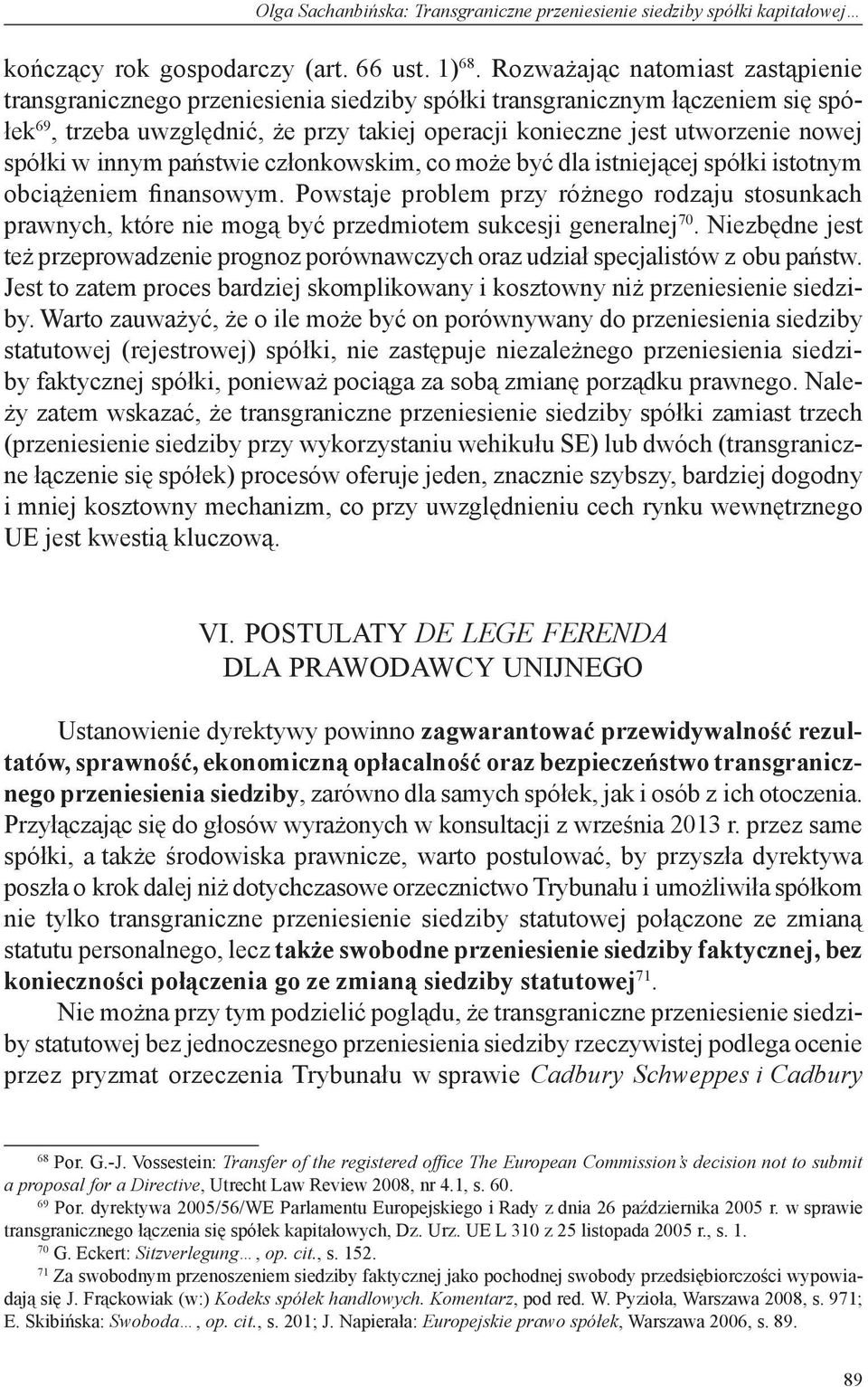 spółki w innym państwie członkowskim, co może być dla istniejącej spółki istotnym obciążeniem finansowym.