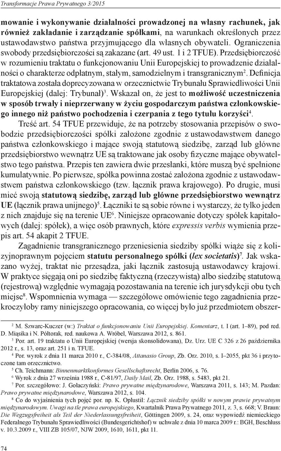 Przedsiębiorczość w rozumieniu traktatu o funkcjonowaniu Unii Europejskiej to prowadzenie działalności o charakterze odpłatnym, stałym, samodzielnym i transgranicznym 2.