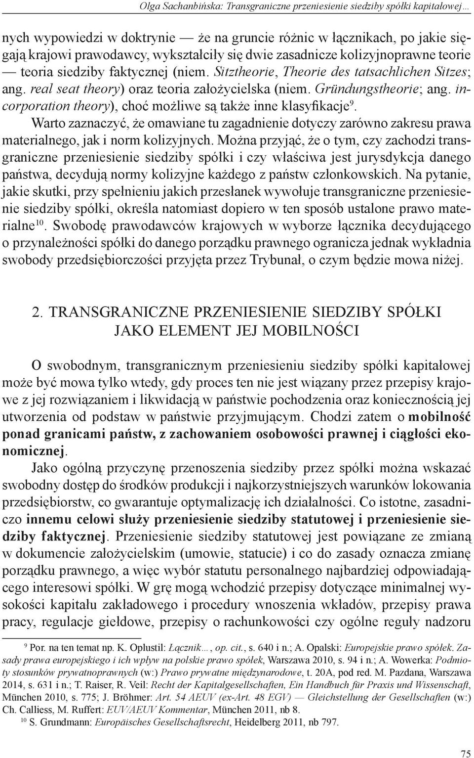 incorporation theory), choć możliwe są także inne klasyfikacje 9. Warto zaznaczyć, że omawiane tu zagadnienie dotyczy zarówno zakresu prawa materialnego, jak i norm kolizyjnych.