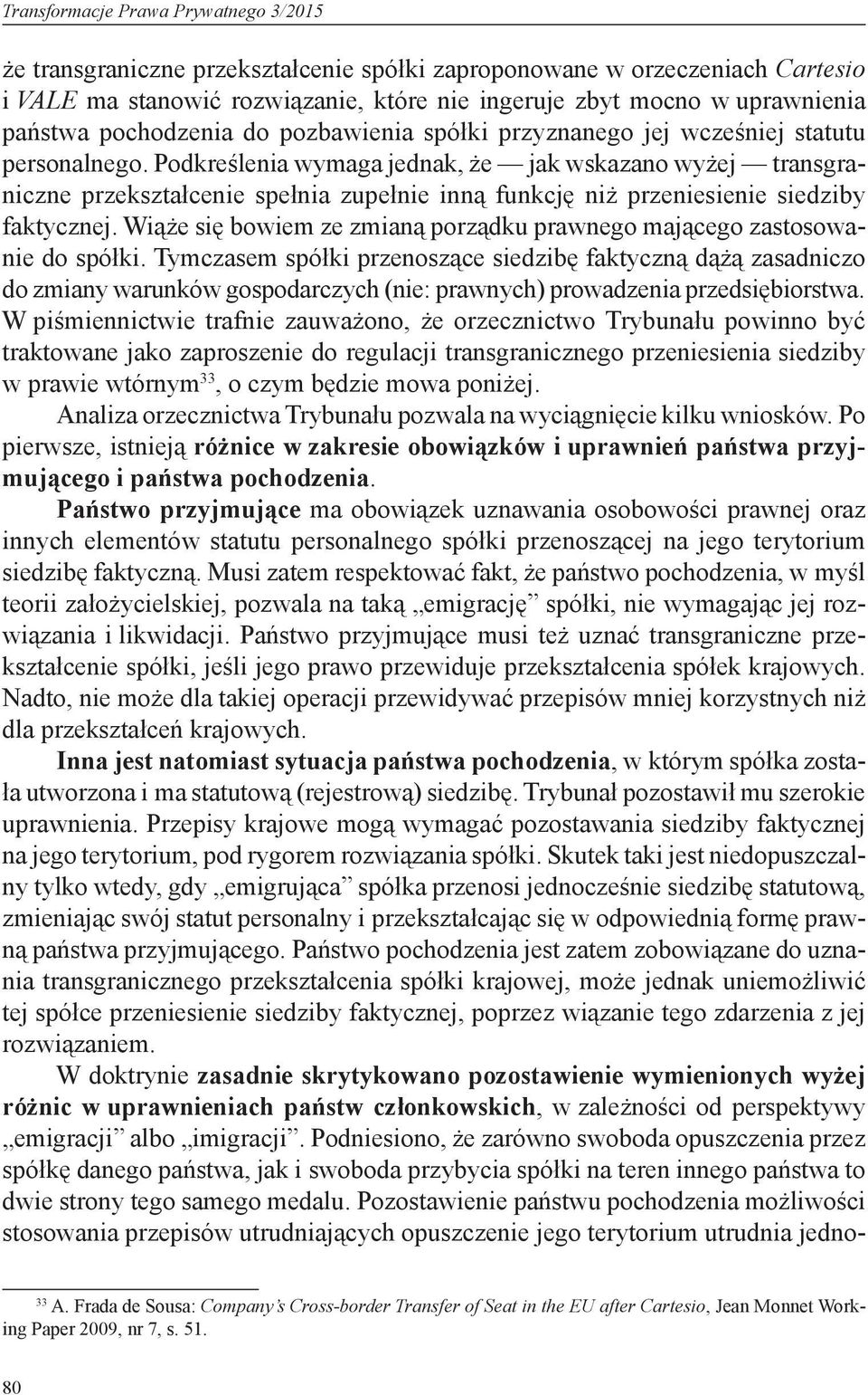 Podkreślenia wymaga jednak, że jak wskazano wyżej transgraniczne przekształcenie spełnia zupełnie inną funkcję niż przeniesienie siedziby faktycznej.