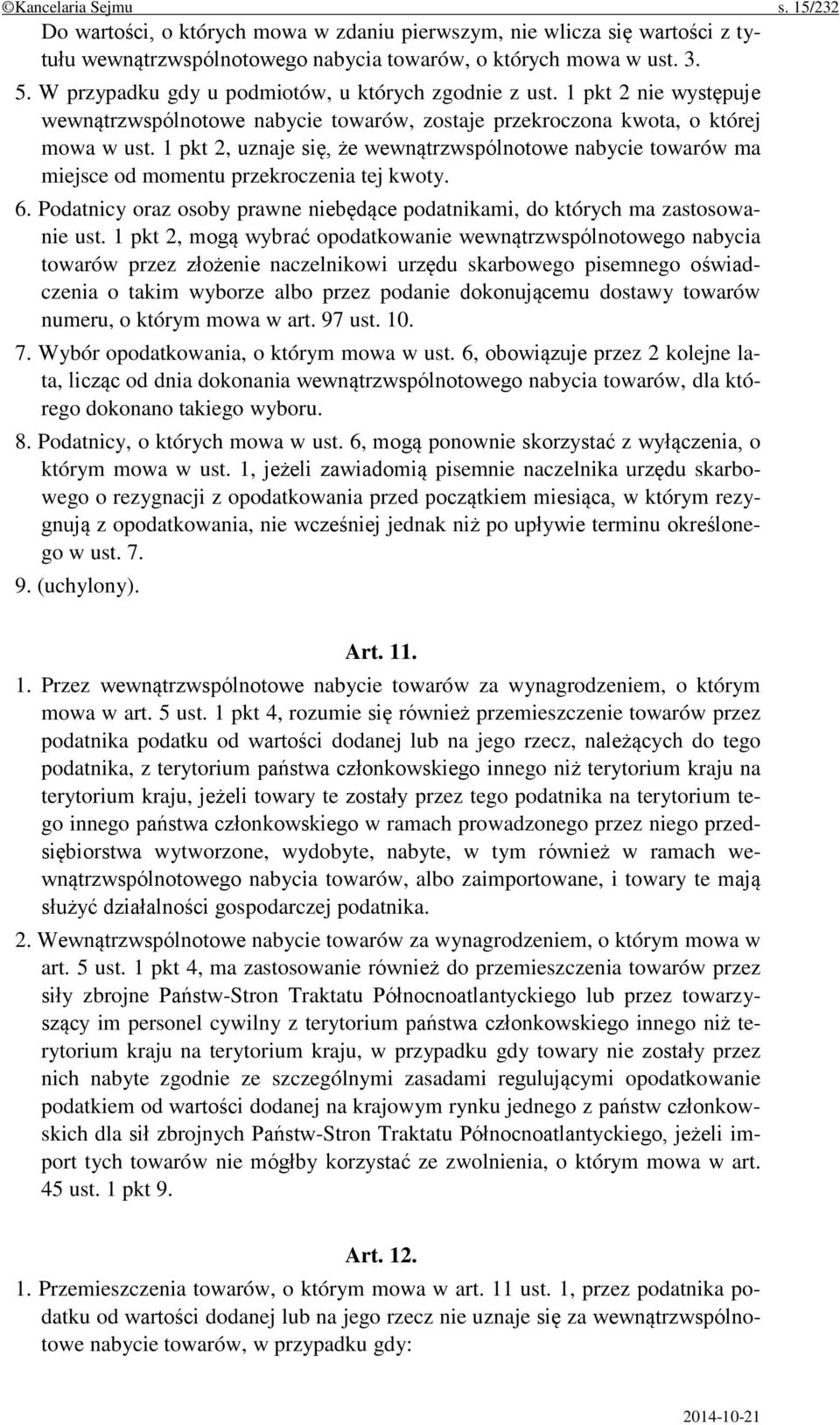 1 pkt 2, uznaje się, że wewnątrzwspólnotowe nabycie towarów ma miejsce od momentu przekroczenia tej kwoty. 6. Podatnicy oraz osoby prawne niebędące podatnikami, do których ma zastosowanie ust.