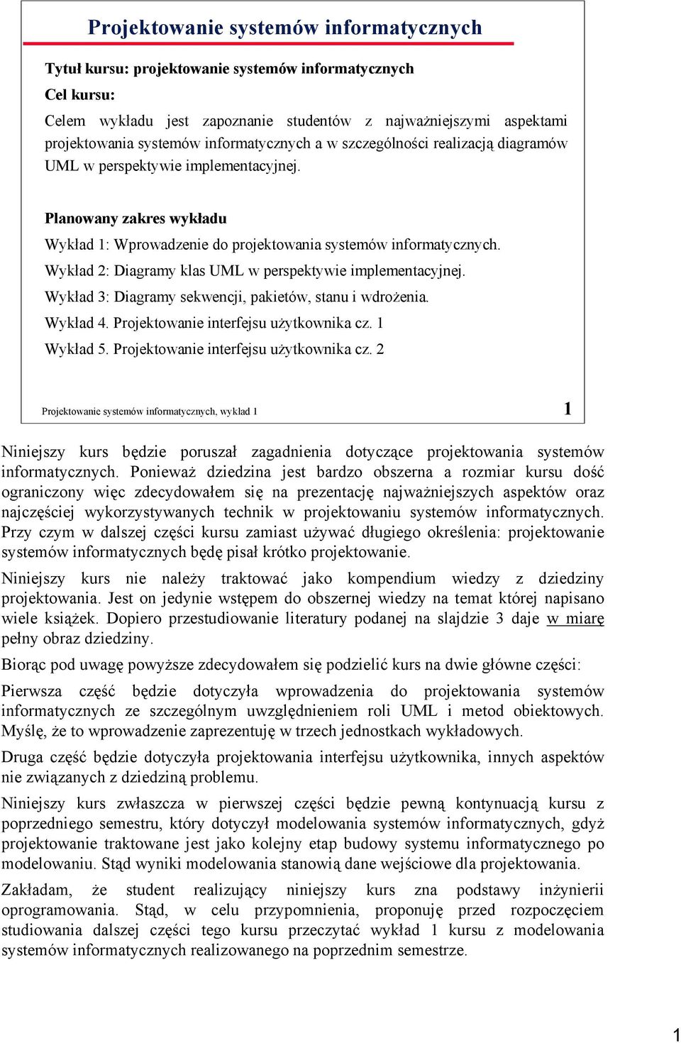 Wykład 2: Diagramy klas UML w perspektywie implementacyjnej. Wykład 3: Diagramy sekwencji, pakietów, stanu i wdrożenia. Wykład 4. Projektowanie interfejsu użytkownika cz. 1 Wykład 5.